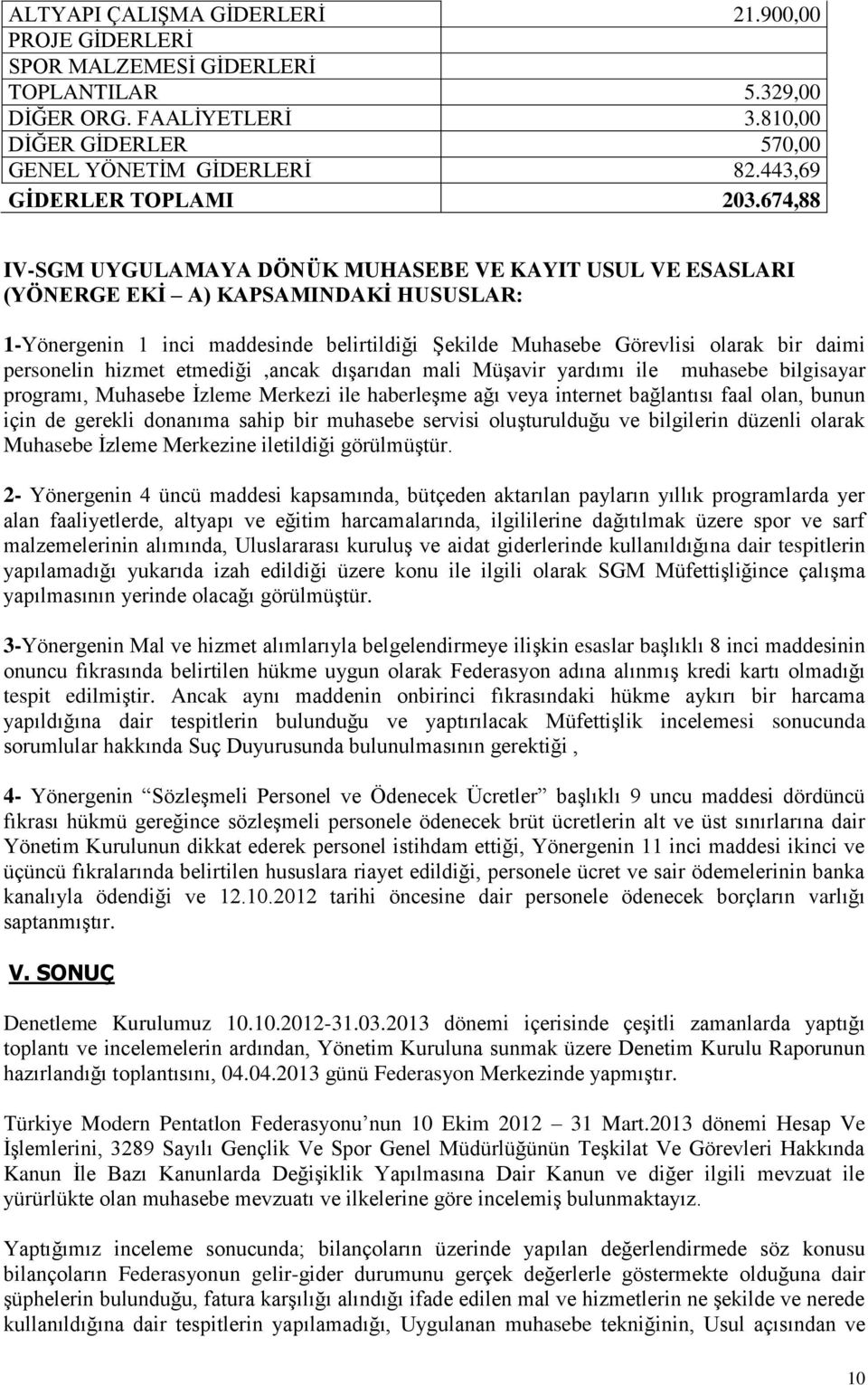 674,88 IV-SGM UYGULAMAYA DÖNÜK MUHASEBE VE KAYIT USUL VE ESASLARI (YÖNERGE EKİ A) KAPSAMINDAKİ HUSUSLAR: 1-Yönergenin 1 inci maddesinde belirtildiği Şekilde Muhasebe Görevlisi olarak bir daimi