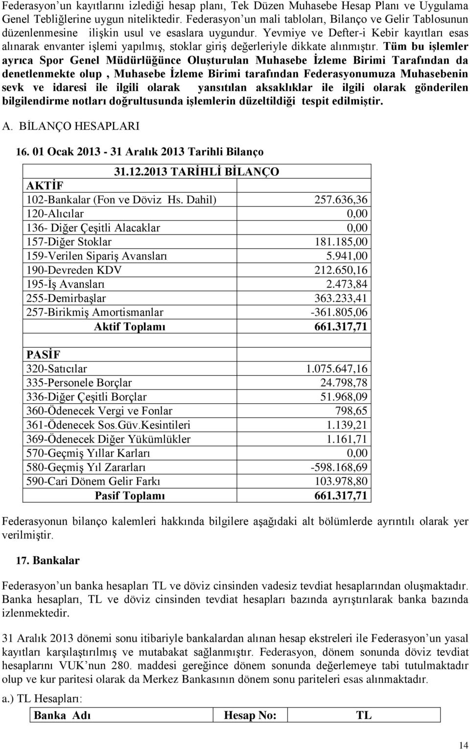 Yevmiye ve Defter-i Kebir kayıtları esas alınarak envanter işlemi yapılmış, stoklar giriş değerleriyle dikkate alınmıştır.