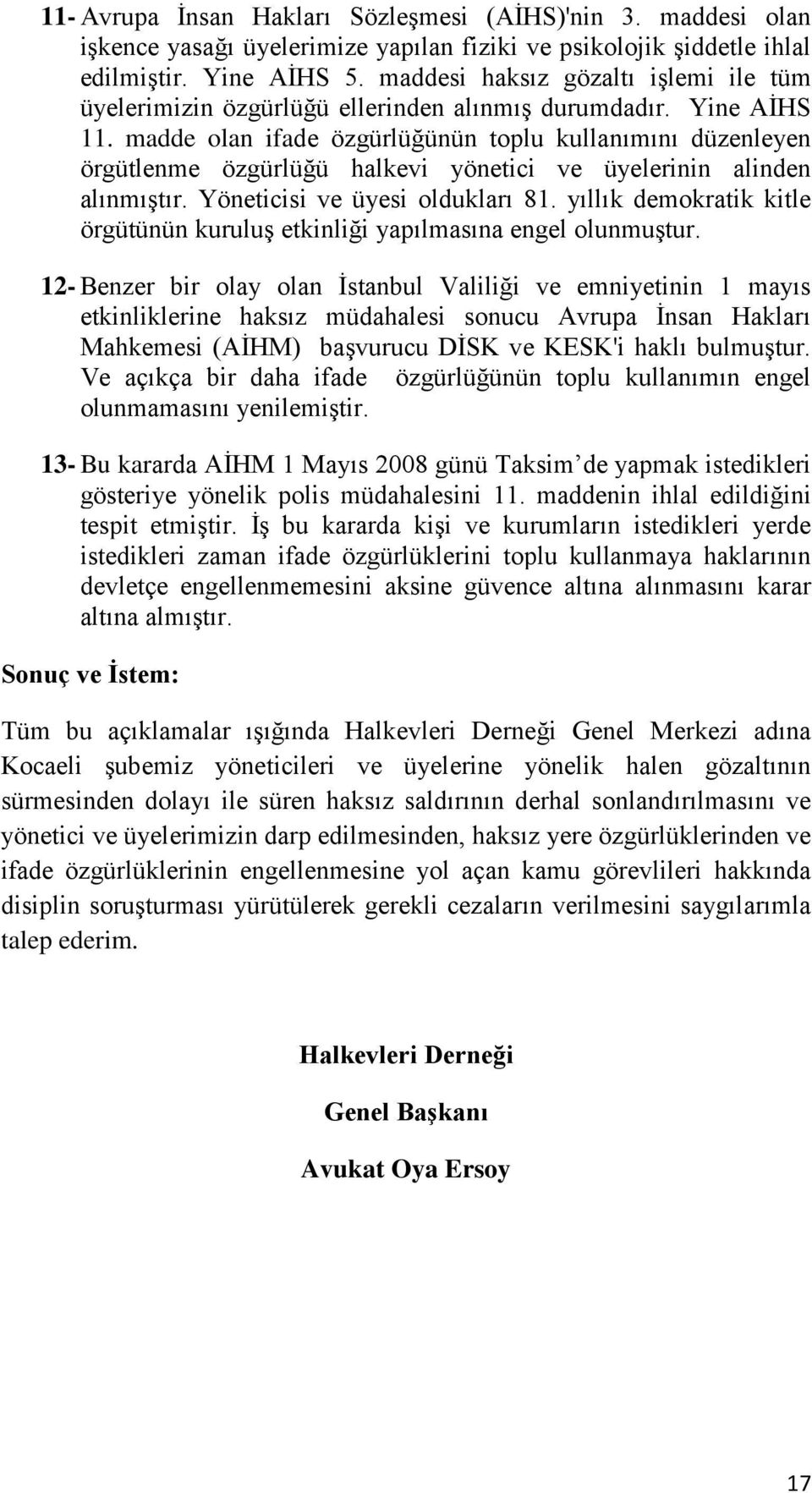 madde olan ifade özgürlüğünün toplu kullanımını düzenleyen örgütlenme özgürlüğü halkevi yönetici ve üyelerinin alinden alınmıştır. Yöneticisi ve üyesi oldukları 81.