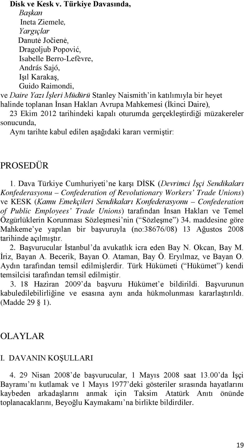 in katılımıyla bir heyet halinde toplanan İnsan Hakları Avrupa Mahkemesi (İkinci Daire), 23 Ekim 2012 tarihindeki kapalı oturumda gerçekleştirdiği müzakereler sonucunda, Aynı tarihte kabul edilen