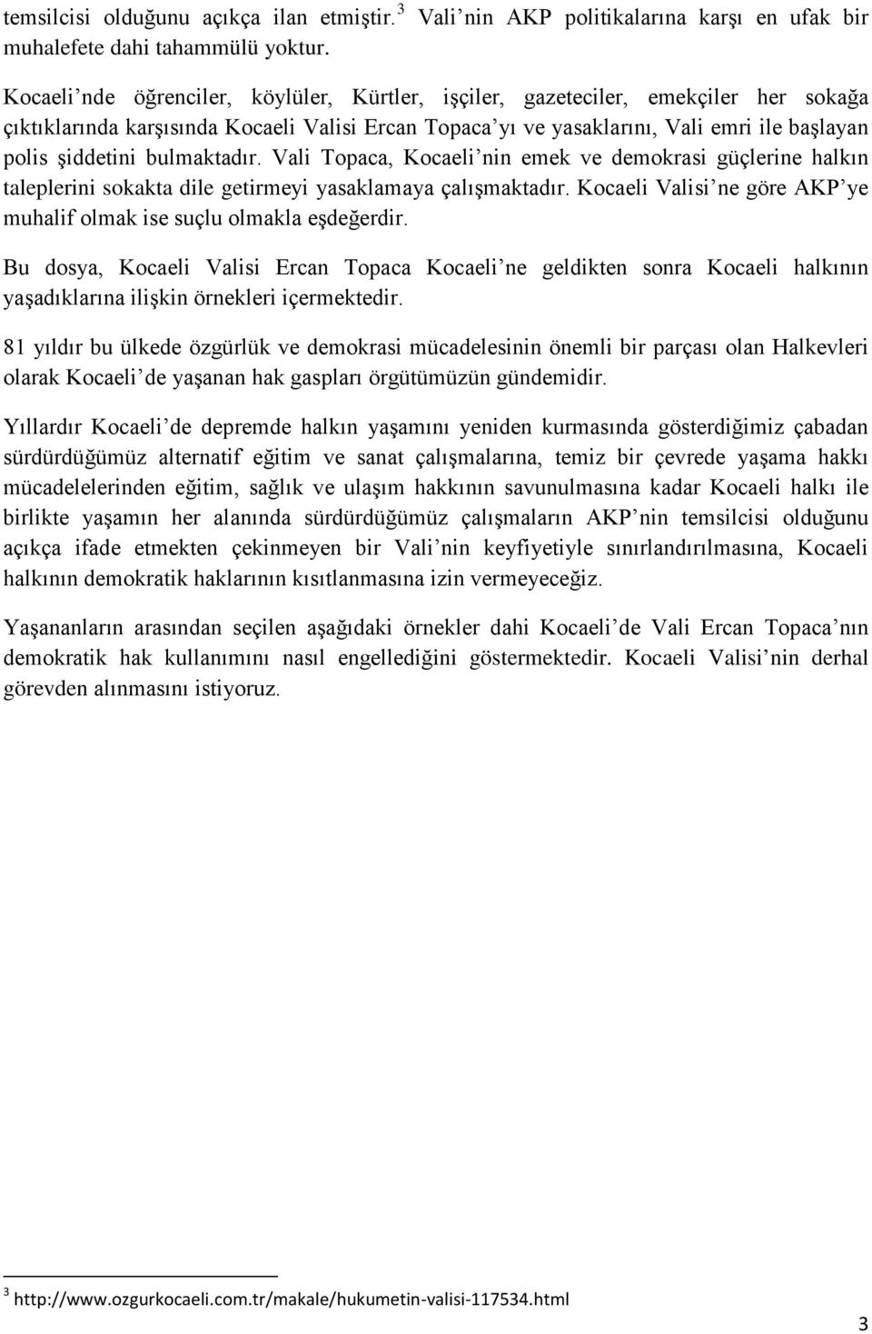 yasaklarını, Vali emri ile başlayan polis şiddetini bulmaktadır. Vali Topaca, Kocaeli nin emek ve demokrasi güçlerine halkın taleplerini sokakta dile getirmeyi yasaklamaya çalışmaktadır.