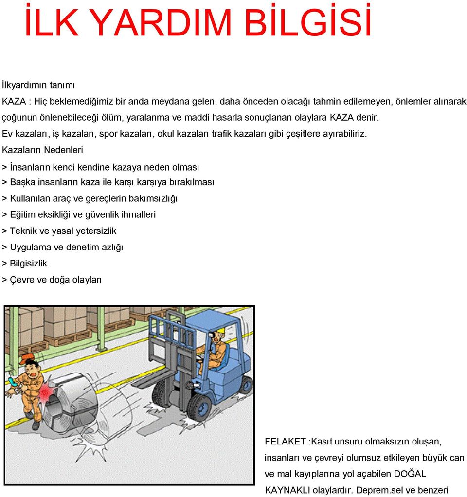 Kazaların Nedenleri > İnsanların kendi kendine kazaya neden olması > Başka insanların kaza ile karşı karşıya bırakılması > Kullanılan araç ve gereçlerin bakımsızlığı > Eğitim eksikliği ve güvenlik