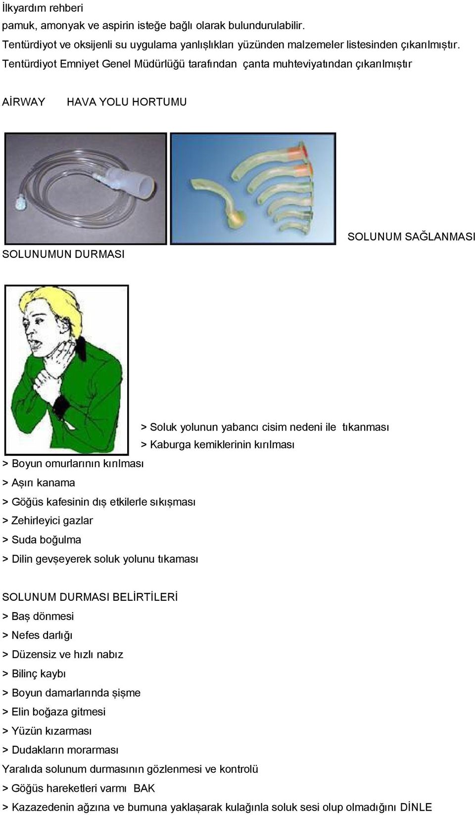 Kaburga kemiklerinin kırılması > Boyun omurlarının kırılması > Aşırı kanama > Göğüs kafesinin dış etkilerle sıkışması > Zehirleyici gazlar > Suda boğulma > Dilin gevşeyerek soluk yolunu tıkaması