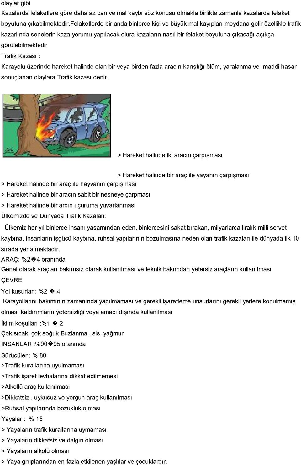 görülebilmektedir Trafik Kazası : Karayolu üzerinde hareket halinde olan bir veya birden fazla aracın karıştığı ölüm, yaralanma ve maddi hasar sonuçlanan olaylara Trafik kazası denir.