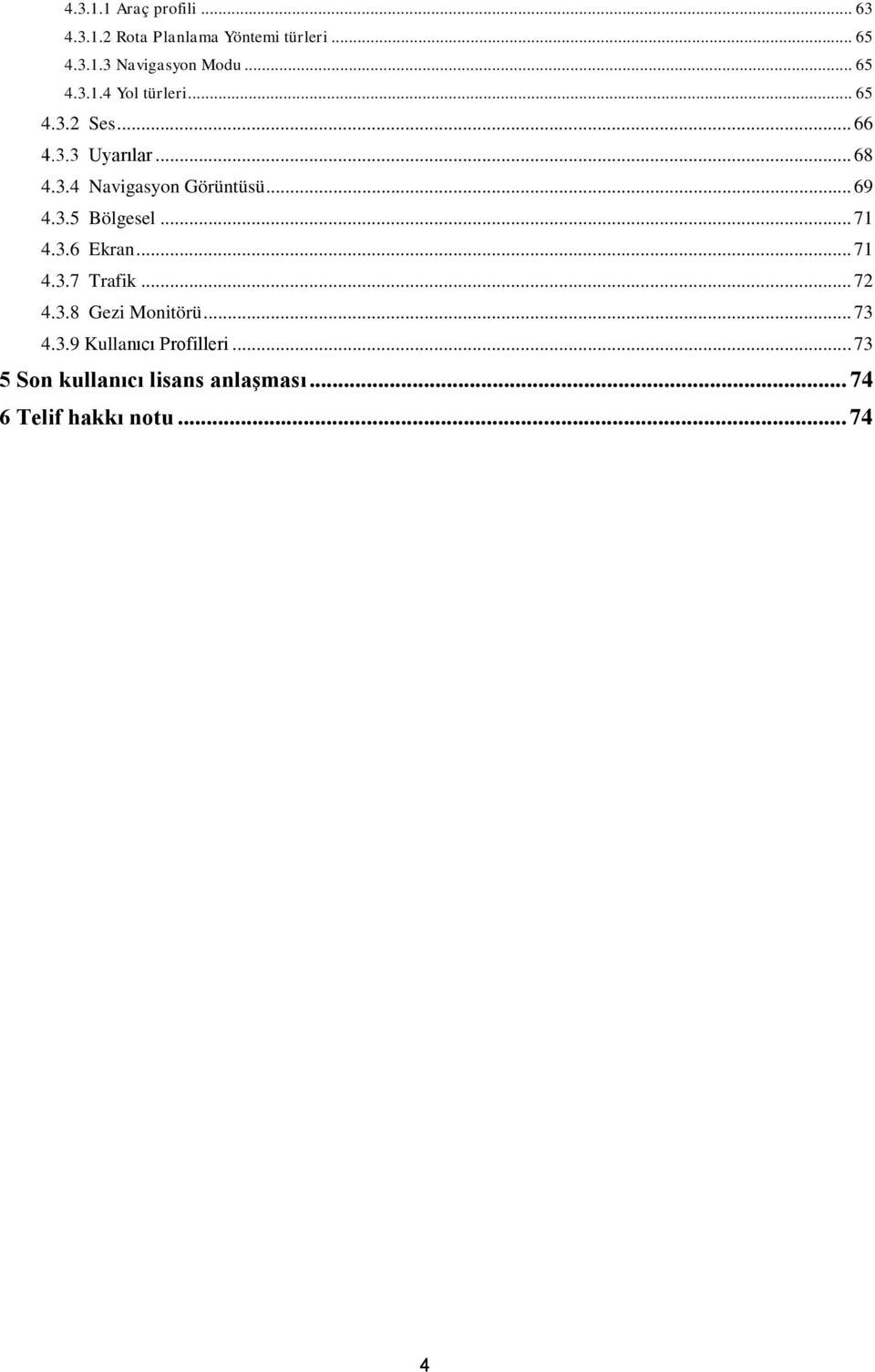 .. 69 4.3.5 Bölgesel... 71 4.3.6 Ekran... 71 4.3.7 Trafik... 72 4.3.8 Gezi Monitörü... 73 4.3.9 Kullanıcı Profilleri.