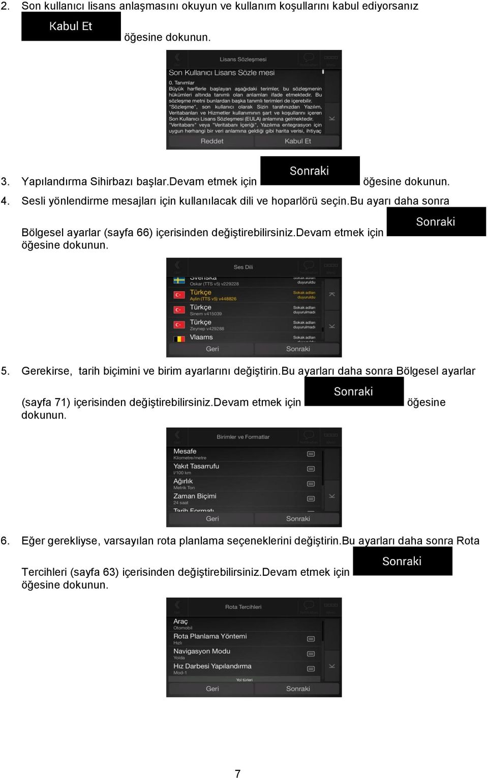 devam etmek için öğesine dokunun. 5. Gerekirse, tarih biçimini ve birim ayarlarını değiştirin.bu ayarları daha sonra Bölgesel ayarlar (sayfa 71) içerisinden değiştirebilirsiniz.