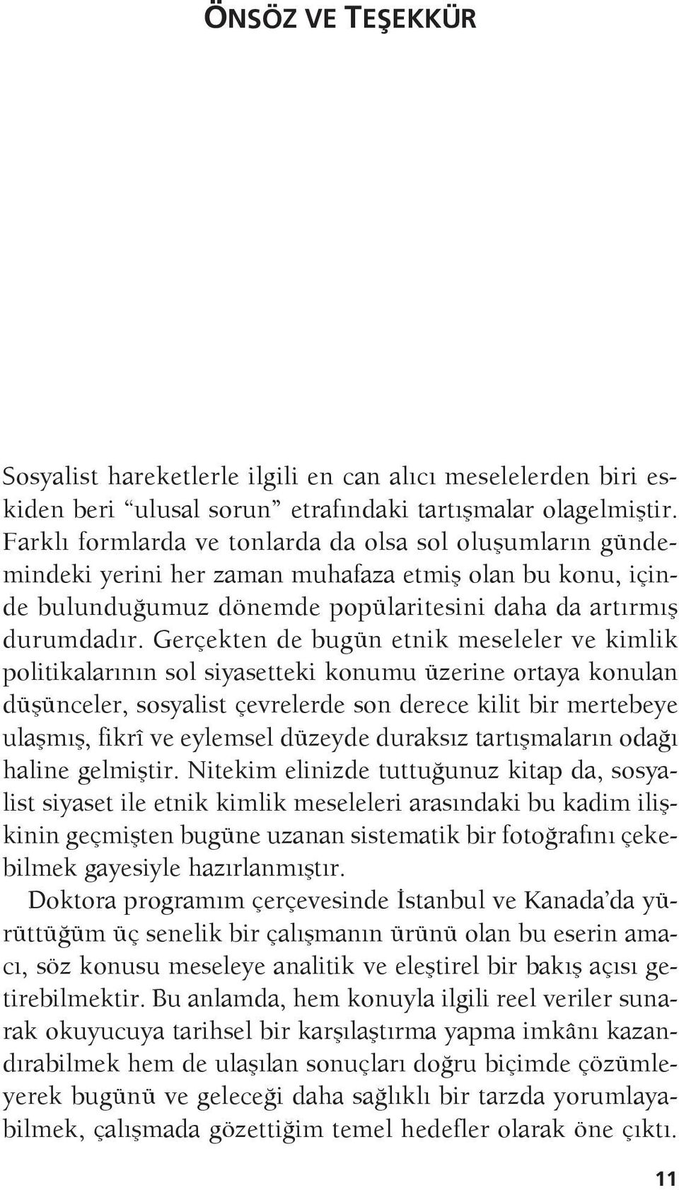 Gerçekten de bugün etnik meseleler ve kimlik politikalarının sol siyasetteki konumu üzerine ortaya konulan düşünceler, sosyalist çevrelerde son derece kilit bir mertebeye ulaşmış, fikrî ve eylemsel