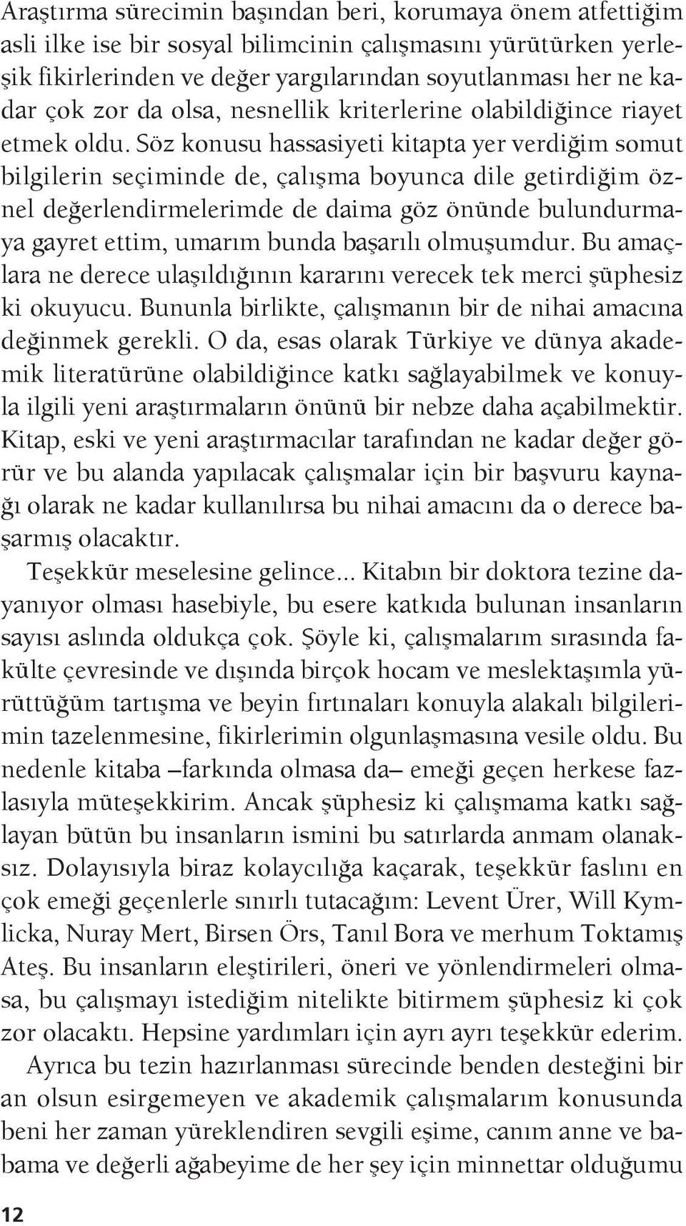 Söz konusu hassasiyeti kitapta yer verdiğim somut bilgilerin seçiminde de, çalışma boyunca dile getirdiğim öznel değerlendirmelerimde de daima göz önünde bulundurmaya gayret ettim, umarım bunda