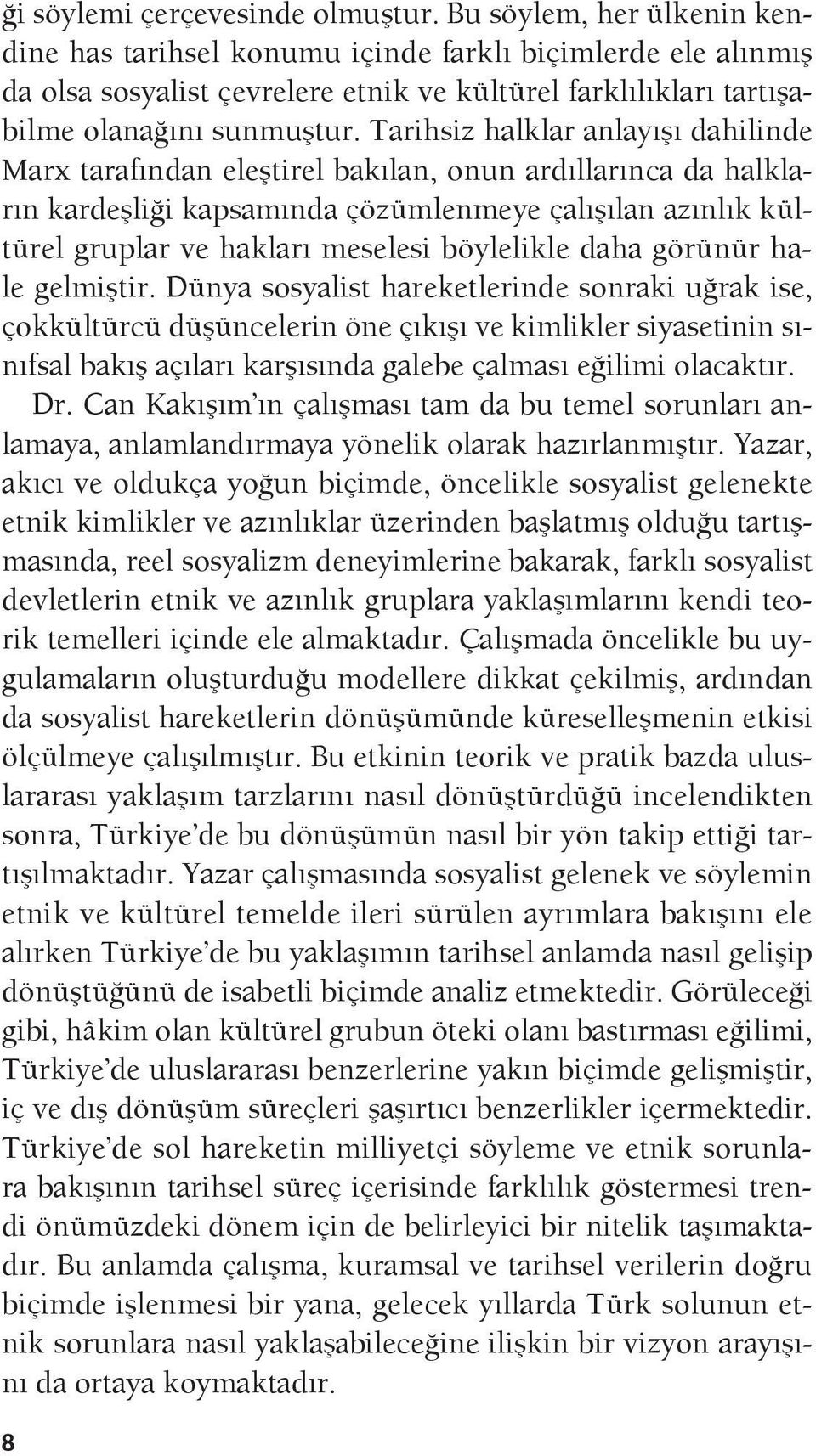 Tarihsiz halklar anlayışı dahilinde Marx tarafından eleştirel bakılan, onun ardıllarınca da halkların kardeşliği kapsamında çözümlenmeye çalışılan azınlık kültürel gruplar ve hakları meselesi