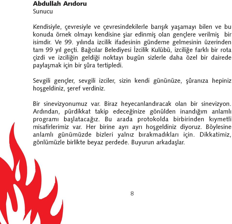 Baðcýlar Belediyesi Ýzcilik Kulübü, izciliðe farklý bir rota çizdi ve izciliðin geldiði noktayý bugün sizlerle daha özel bir dairede paylaþmak için bir þûra tertipledi.