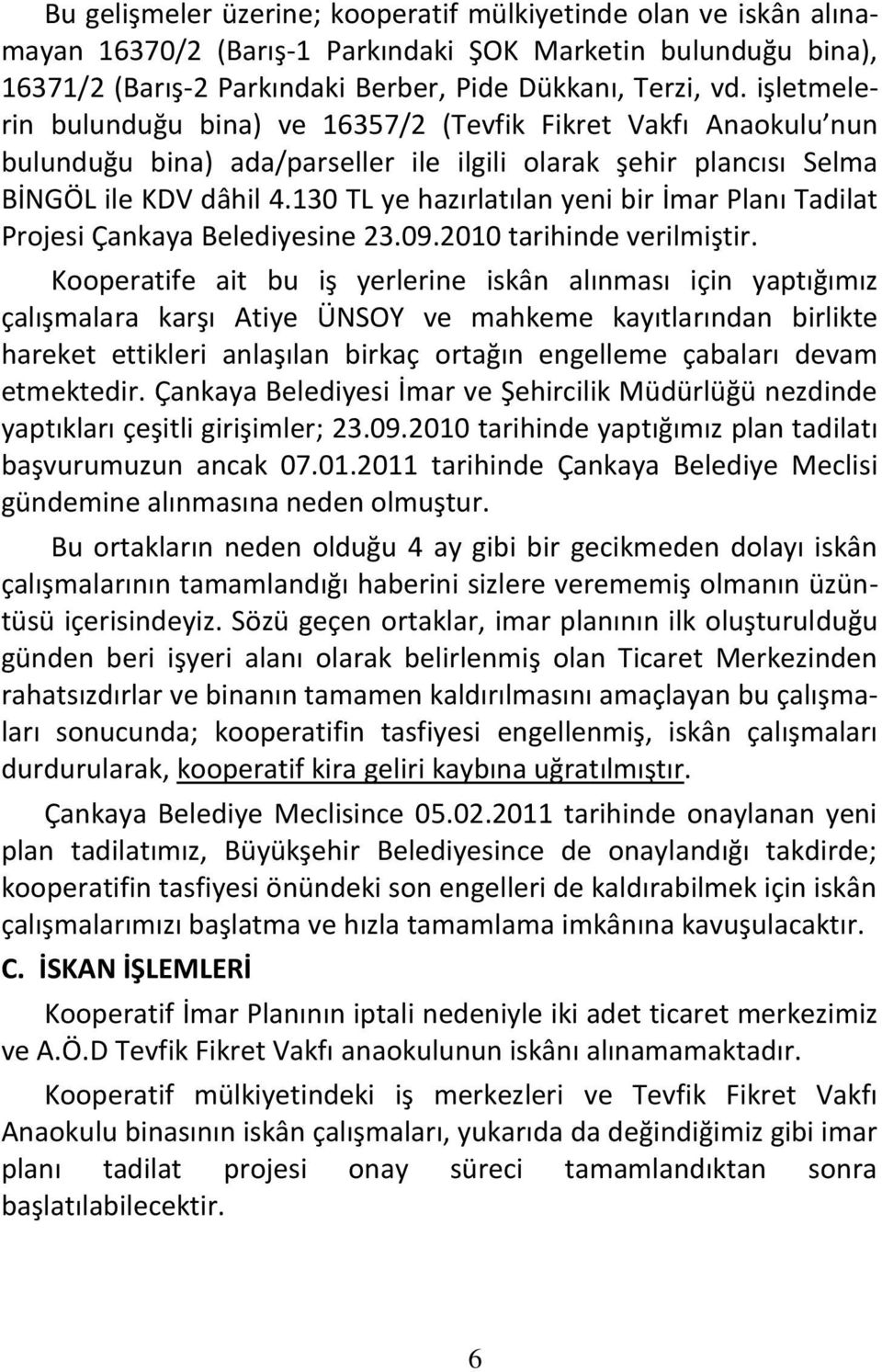 130 TL ye hazırlatılan yeni bir İmar Planı Tadilat Projesi Çankaya Belediyesine 23.09.2010 tarihinde verilmiştir.