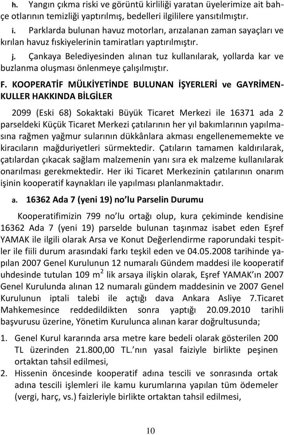 Çankaya Belediyesinden alınan tuz kullanılarak, yollarda kar ve buzlanma oluşması önlenmeye çalışılmıştır. F.