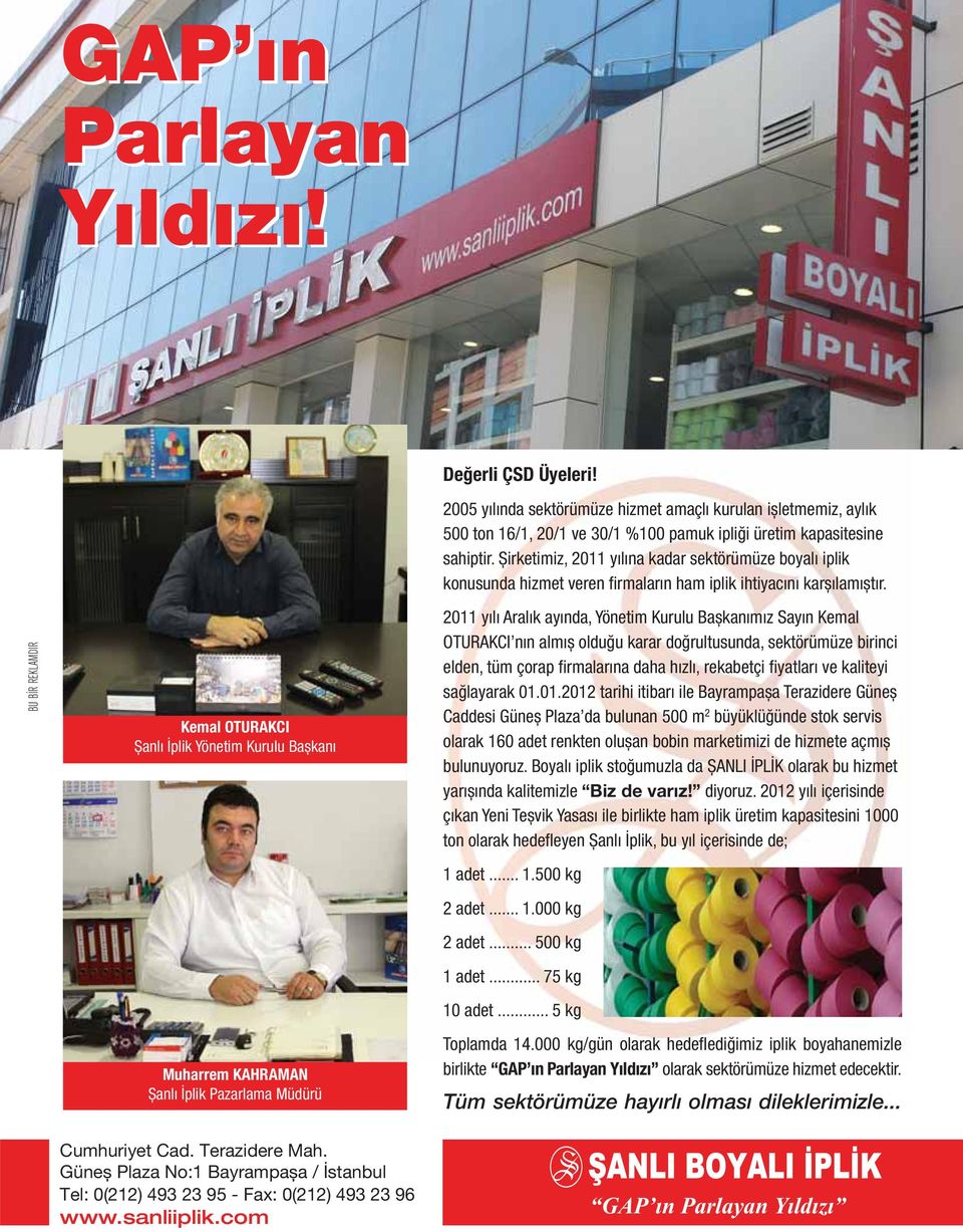 2005 yılında sektörümüze hizmet amaçlı kurulan ișletmemiz, aylık 500 ton 16/1, 20/1 ve 30/1 %100 pamuk ipliği üretim kapasitesine sahiptir.