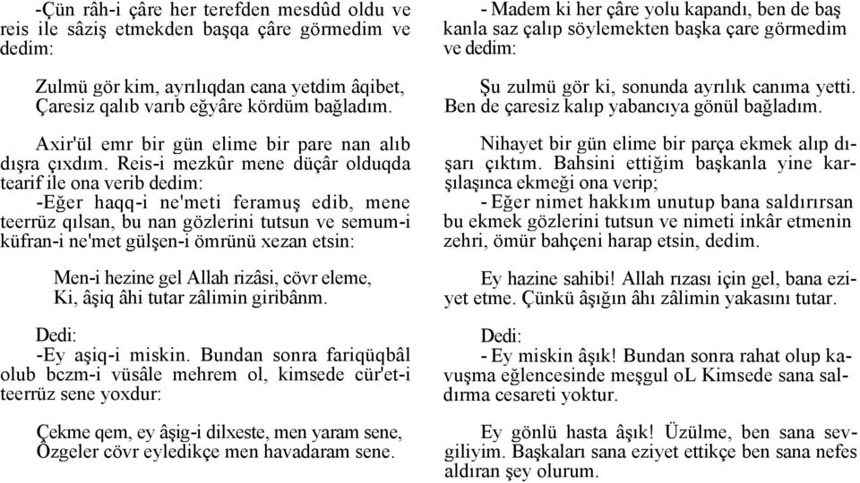 Reis-i mezkûr mene düçâr olduqda tearif ile ona verib dedim: -Eğer haqq-i ne'meti feramuş edib, mene teerrüz qılsan, bu nan gözlerini tutsun ve semum-i küfran-i ne'met gülşen-i ömrünü xezan etsin: