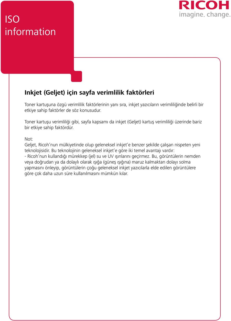 Not: Geljet, Ricoh nun mülkiyetinde olup geleneksel inkjet e benzer şekilde çalışan nispeten yeni teknolojisidir.