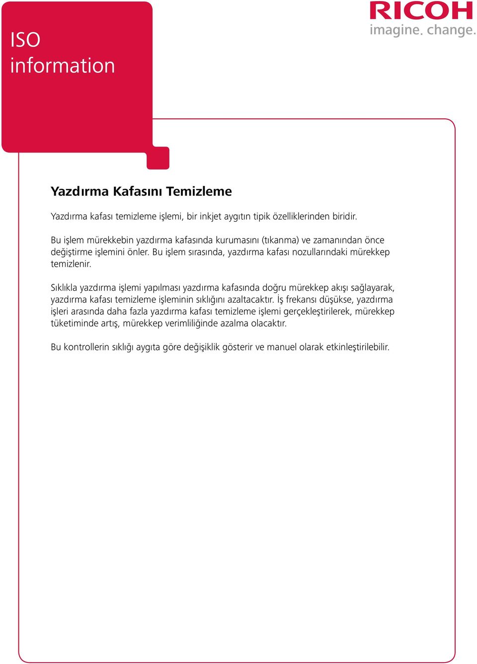 Sıklıkla yazdırma işlemi yapılması yazdırma kafasında doğru mürekkep akışı sağlayarak, yazdırma kafası temizleme işleminin sıklığını azaltacaktır.