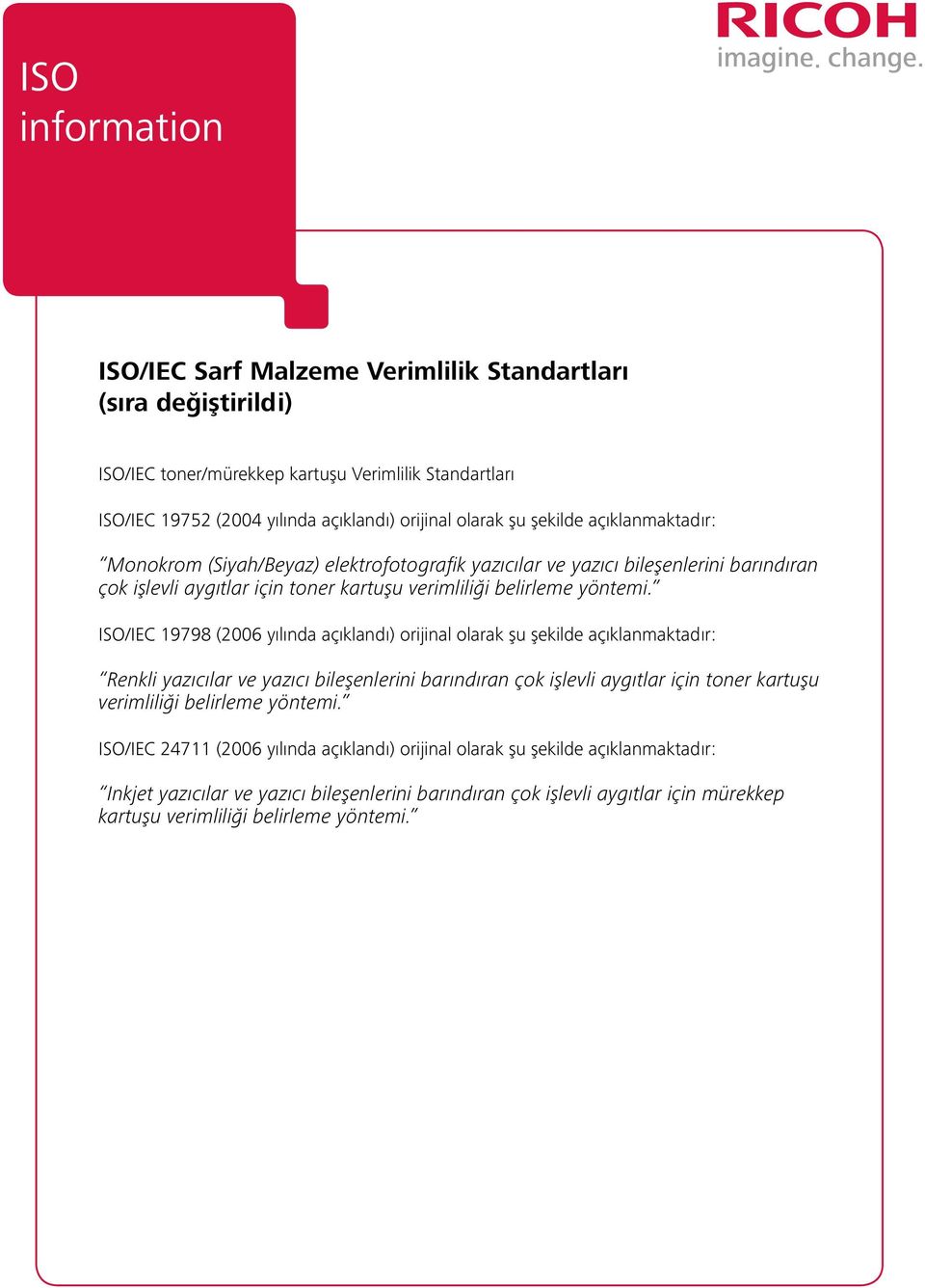 ISO/IEC 19798 (2006 yılında açıklandı) orijinal olarak şu şekilde açıklanmaktadır: Renkli yazıcılar ve yazıcı bileşenlerini barındıran çok işlevli aygıtlar için toner kartuşu verimliliği