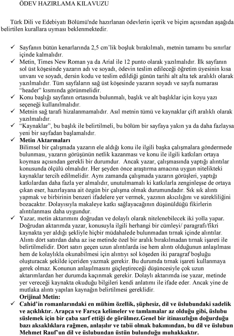 İlk sayfanın sol üst köşesinde yazarın adı ve soyadı, ödevin teslim edileceği öğretim üyesinin kısa unvanı ve soyadı, dersin kodu ve teslim edildiği günün tarihi alt alta tek aralıklı olarak