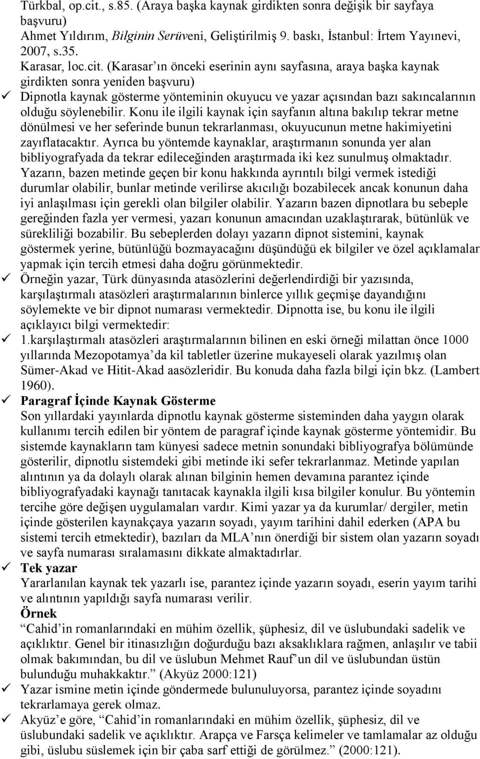 söylenebilir. Konu ile ilgili kaynak için sayfanın altına bakılıp tekrar metne dönülmesi ve her seferinde bunun tekrarlanması, okuyucunun metne hakimiyetini zayıflatacaktır.