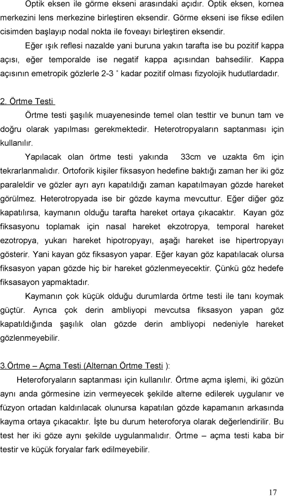 Eğer ışık reflesi nazalde yani buruna yakın tarafta ise bu pozitif kappa açısı, eğer temporalde ise negatif kappa açısından bahsedilir.