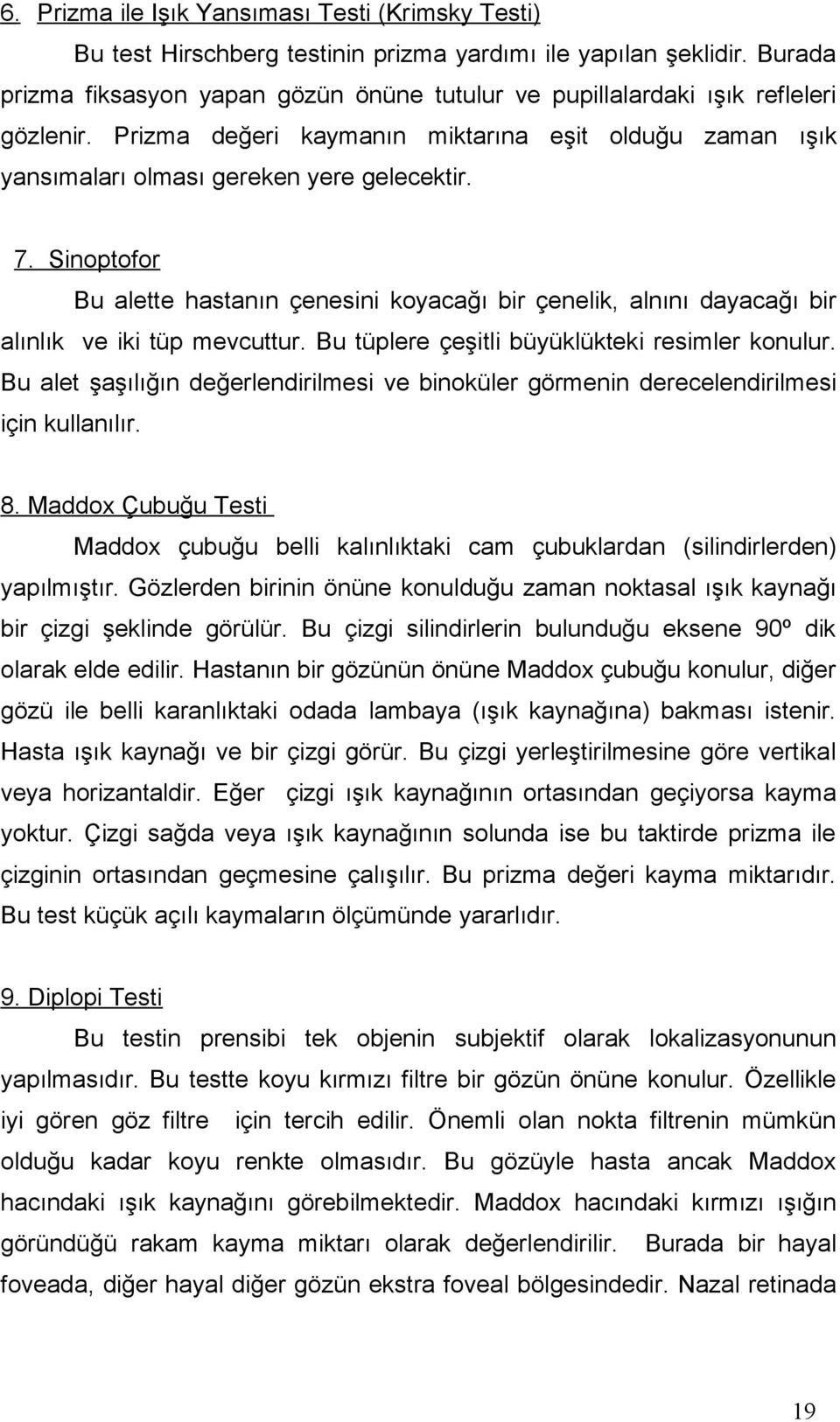 Sinoptofor Bu alette hastanın çenesini koyacağı bir çenelik, alnını dayacağı bir alınlık ve iki tüp mevcuttur. Bu tüplere çeşitli büyüklükteki resimler konulur.