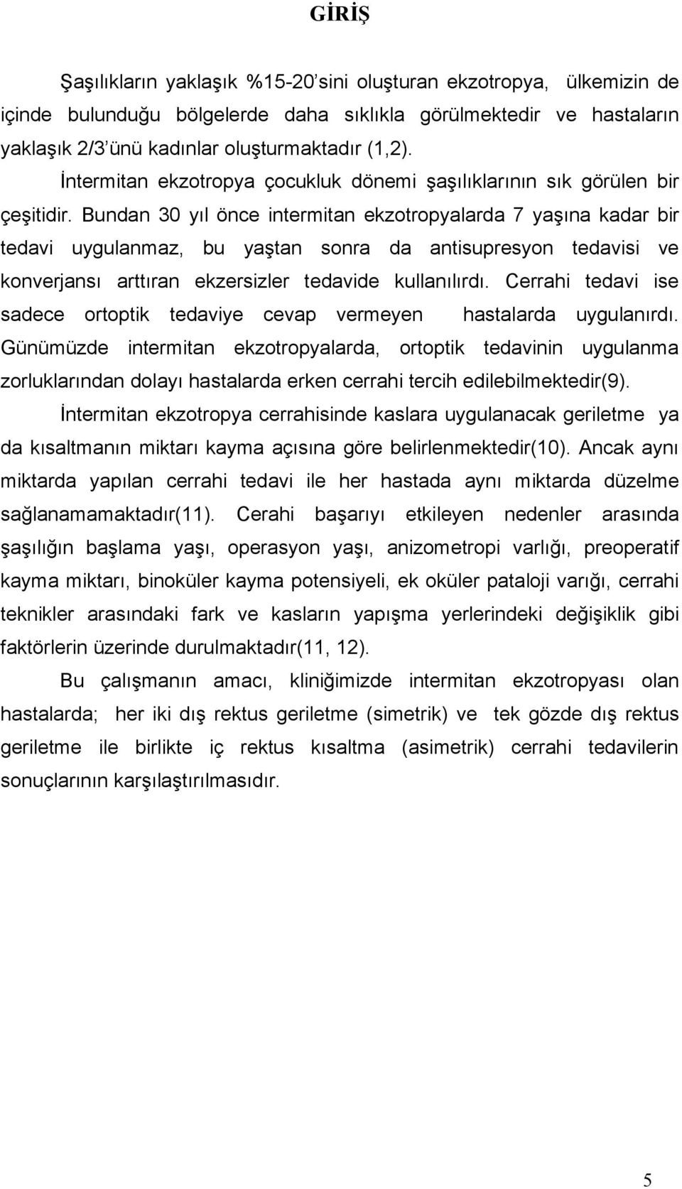 Bundan 30 yıl önce intermitan ekzotropyalarda 7 yaşına kadar bir tedavi uygulanmaz, bu yaştan sonra da antisupresyon tedavisi ve konverjansı arttıran ekzersizler tedavide kullanılırdı.