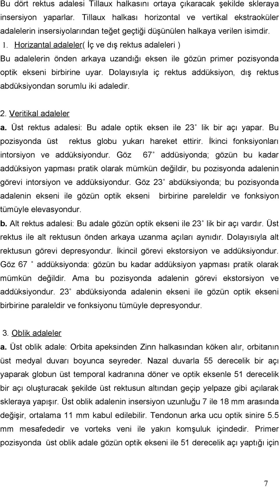 Horizantal adaleler( İç ve dış rektus adaleleri ) Bu adalelerin önden arkaya uzandığı eksen ile gözün primer pozisyonda optik ekseni birbirine uyar.