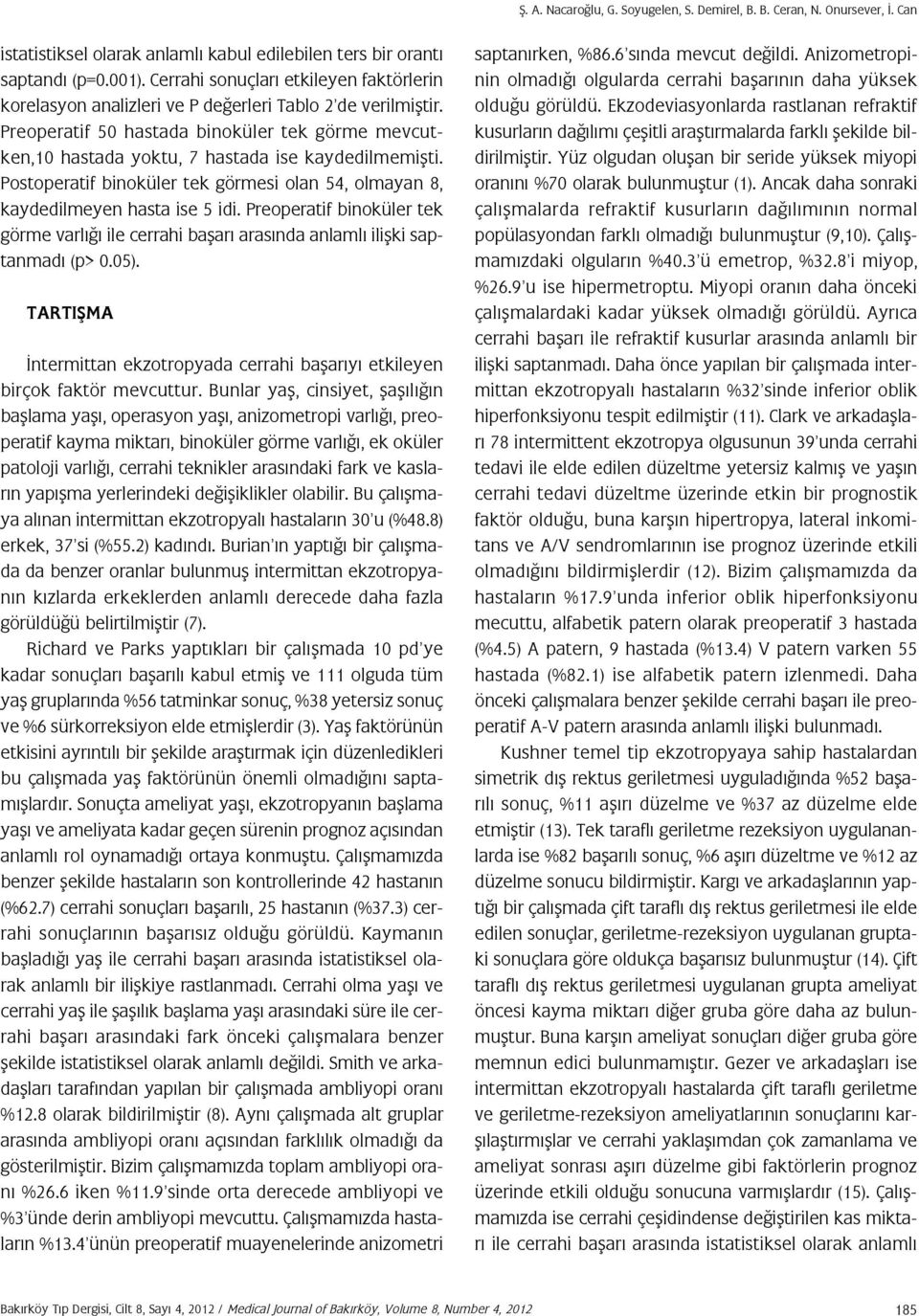 Preoperatif 50 hastada binoküler tek görme mevcutken,10 hastada yoktu, 7 hastada ise kaydedilmemişti. Postoperatif binoküler tek görmesi olan 54, olmayan 8, kaydedilmeyen hasta ise 5 idi.