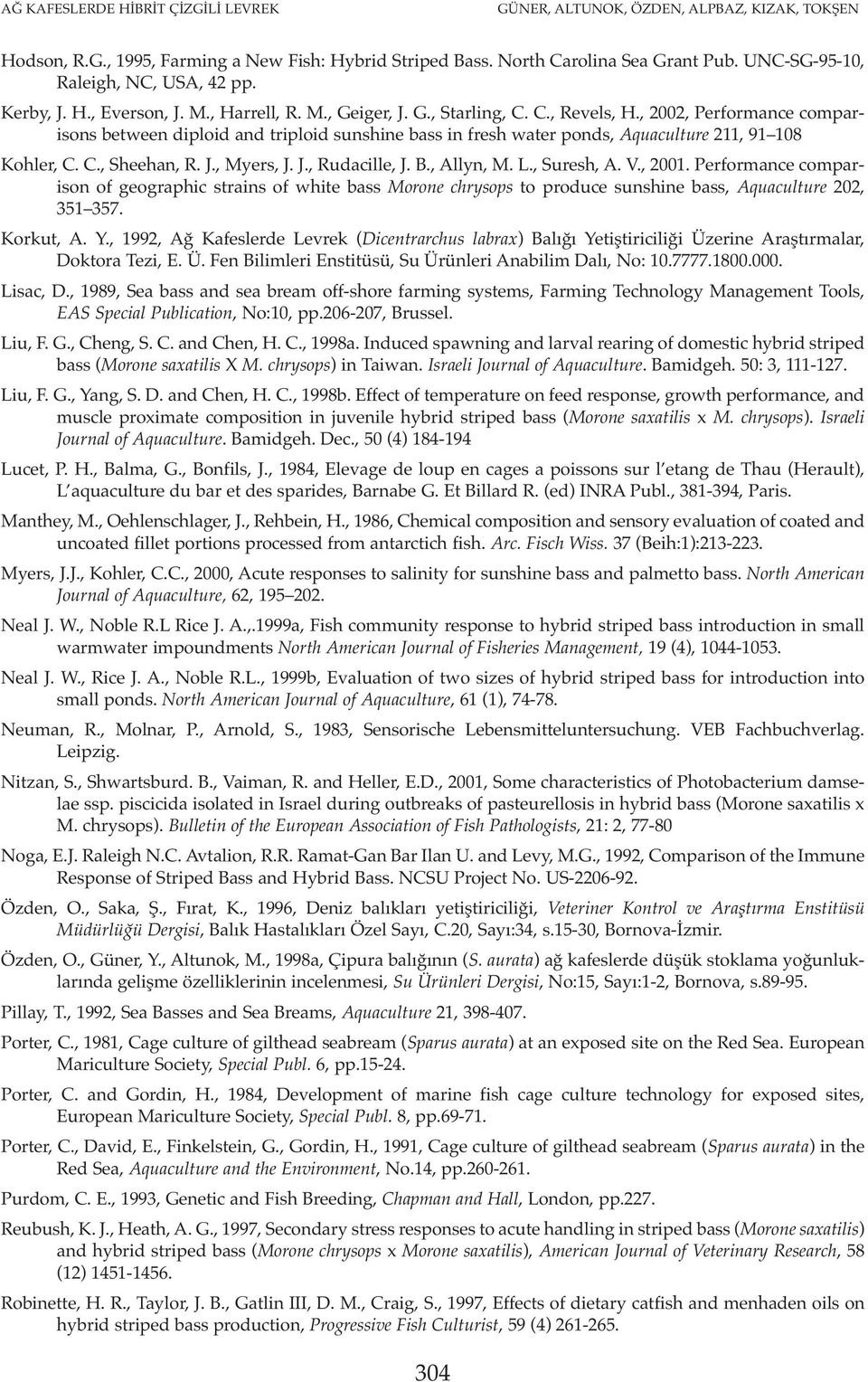 , 2002, Performance comparisons between diploid and triploid sunshine bass in fresh water ponds, Aquaculture 211, 91 108 Kohler, C. C., Sheehan, R. J., Myers, J. J., Rudacille, J. B., Allyn, M. L.