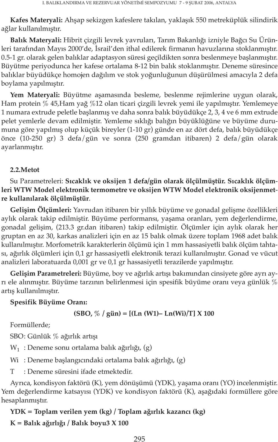 olarak gelen balıklar adaptasyon süresi geçildikten sonra beslenmeye başlanmıştır. Büyütme periyodunca her kafese ortalama 8-12 bin balık stoklanmıştır.