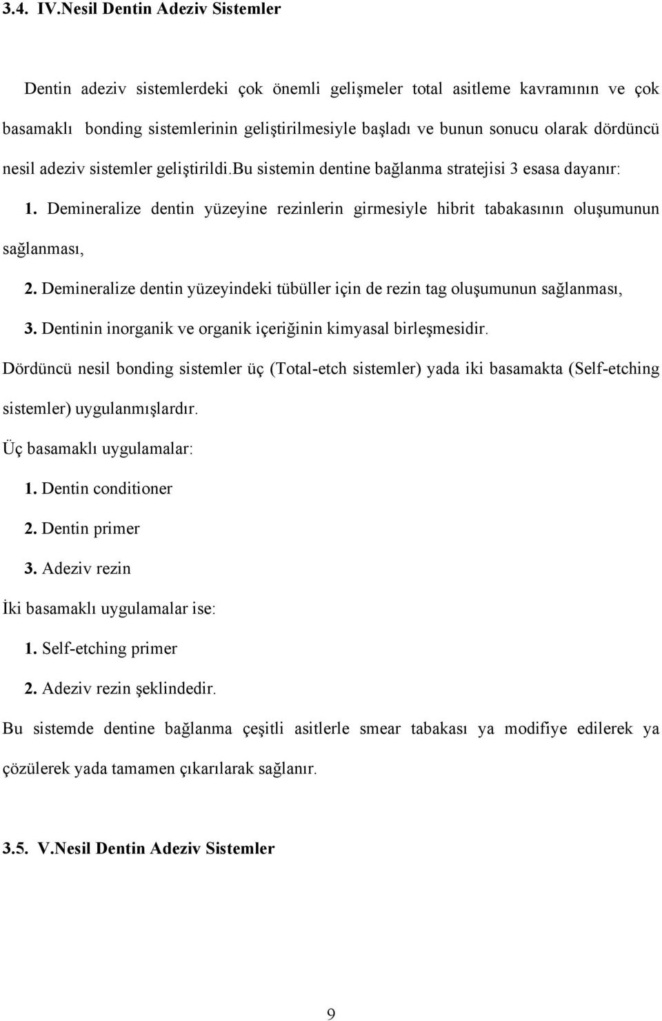 dördüncü nesil adeziv sistemler geliştirildi.bu sistemin dentine bağlanma stratejisi 3 esasa dayanır: 1. Demineralize dentin yüzeyine rezinlerin girmesiyle hibrit tabakasının oluşumunun sağlanması, 2.