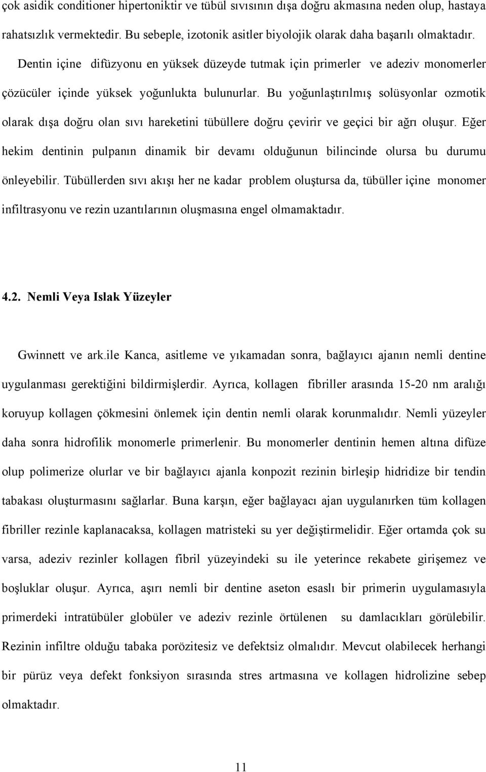 Bu yoğunlaştırılmış solüsyonlar ozmotik olarak dışa doğru olan sıvı hareketini tübüllere doğru çevirir ve geçici bir ağrı oluşur.