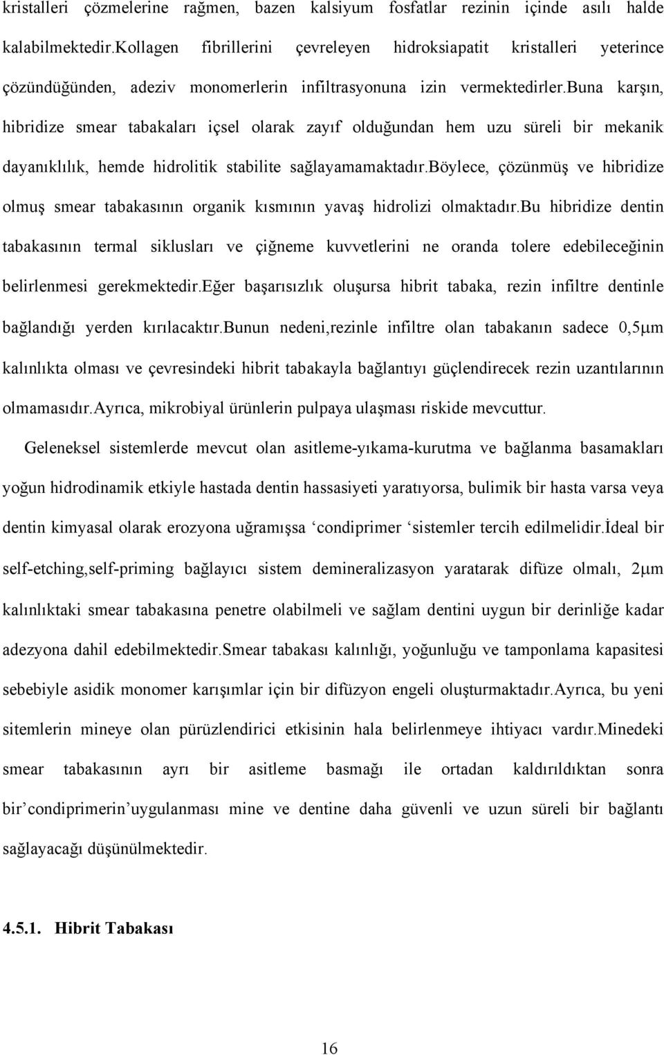 buna karşın, hibridize smear tabakaları içsel olarak zayıf olduğundan hem uzu süreli bir mekanik dayanıklılık, hemde hidrolitik stabilite sağlayamamaktadır.