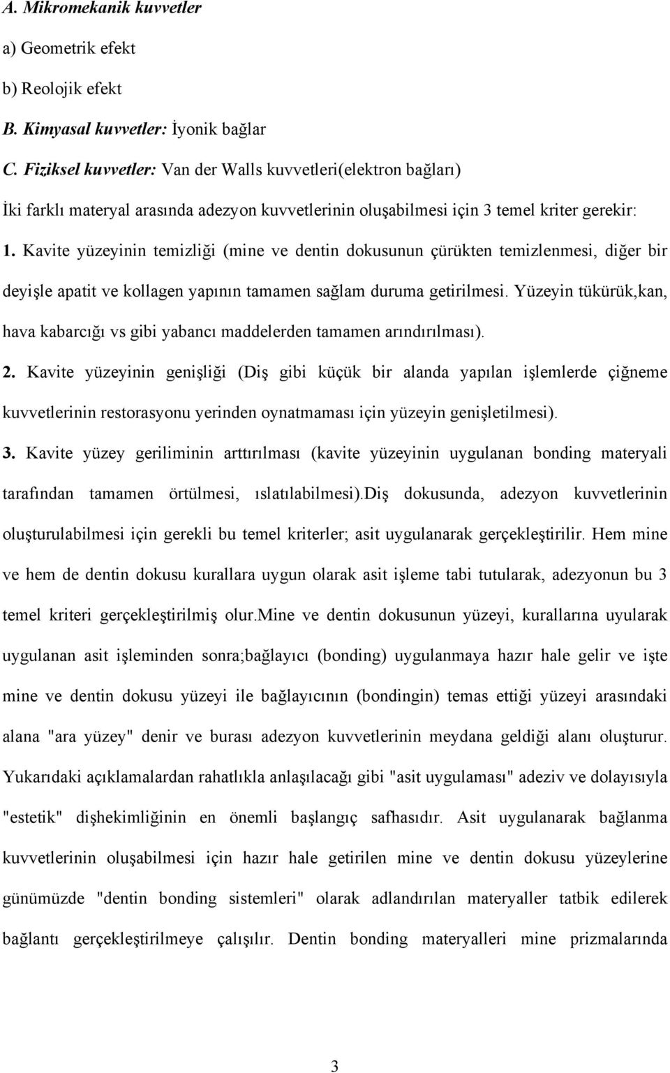 Kavite yüzeyinin temizliği (mine ve dentin dokusunun çürükten temizlenmesi, diğer bir deyişle apatit ve kollagen yapının tamamen sağlam duruma getirilmesi.