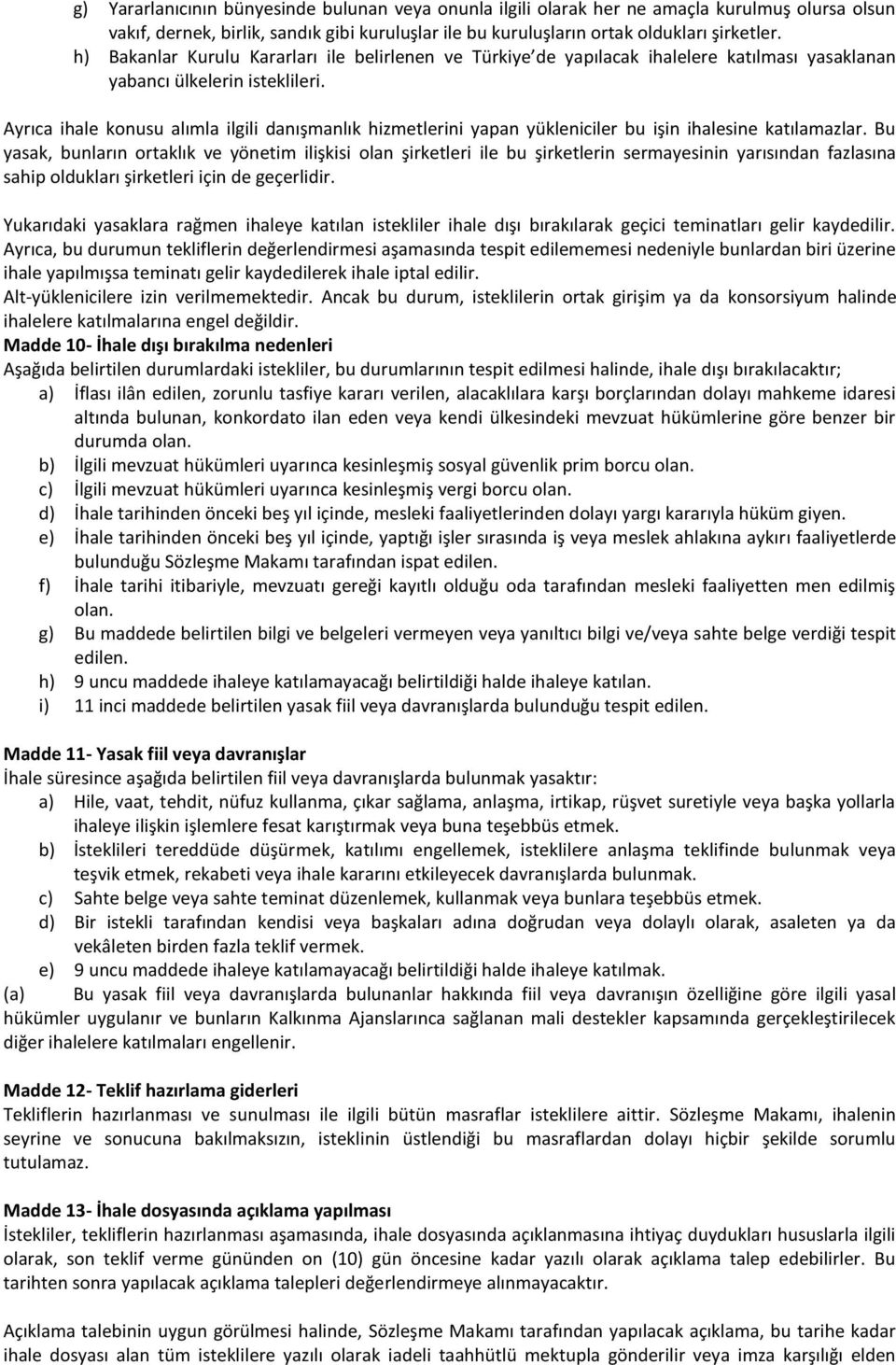 Ayrıca ihale konusu alımla ilgili danışmanlık hizmetlerini yapan yükleniciler bu işin ihalesine katılamazlar.