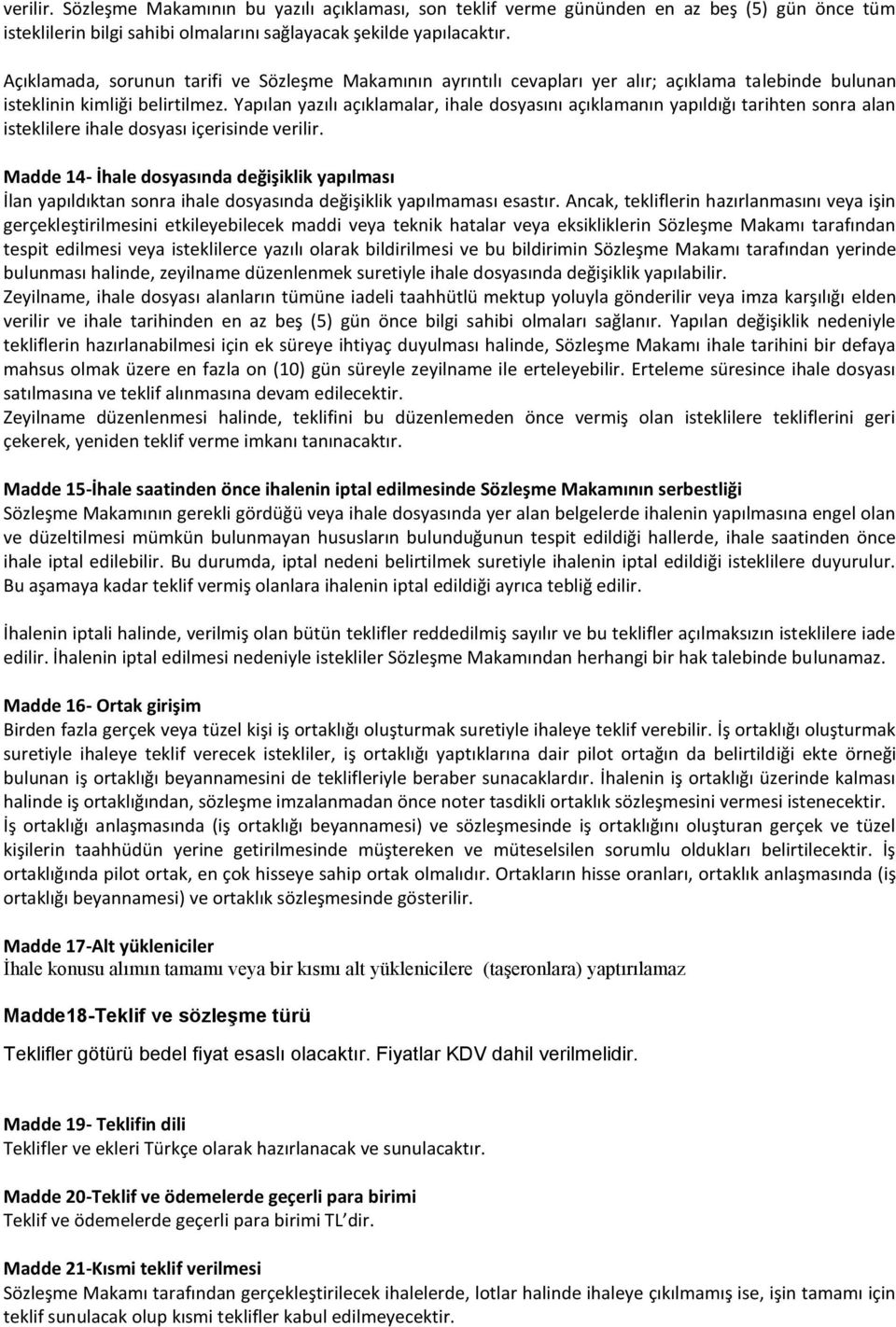 Yapılan yazılı açıklamalar, ihale dosyasını açıklamanın yapıldığı tarihten sonra alan isteklilere ihale dosyası içerisinde verilir.