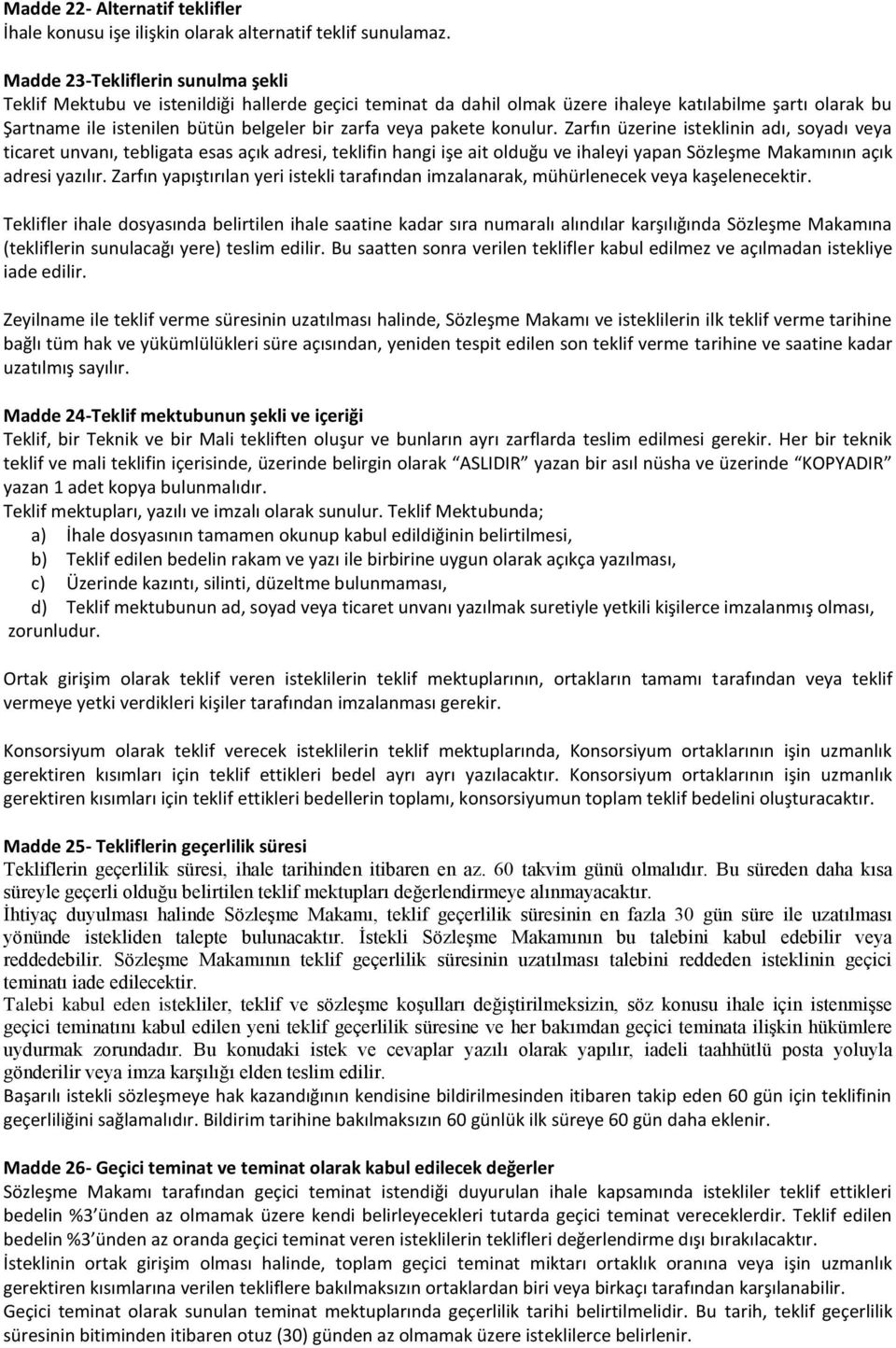 pakete konulur. Zarfın üzerine isteklinin adı, soyadı veya ticaret unvanı, tebligata esas açık adresi, teklifin hangi işe ait olduğu ve ihaleyi yapan Sözleşme Makamının açık adresi yazılır.