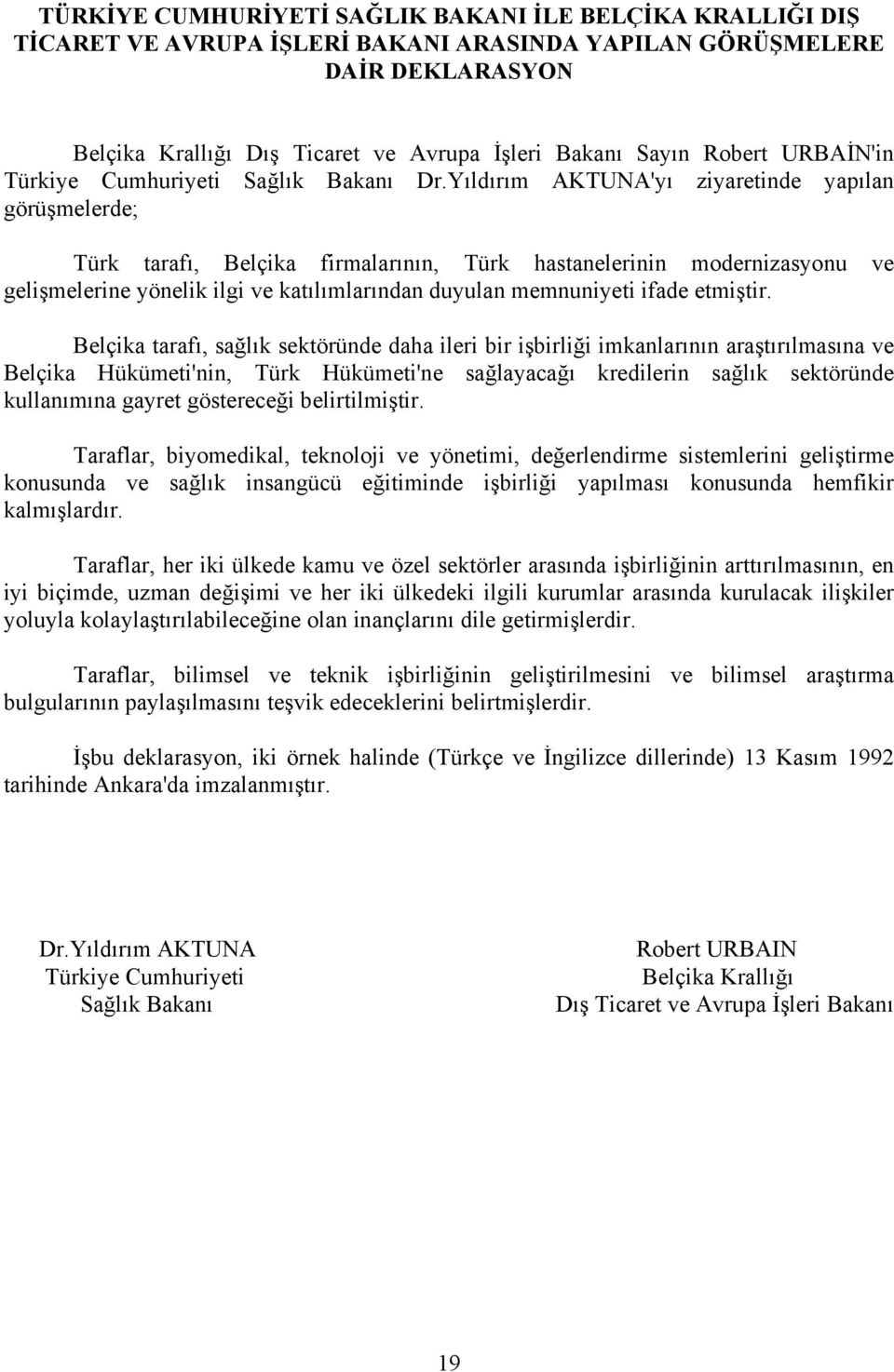 Yıldırım AKTUNA'yı ziyaretinde yapılan görüşmelerde; Türk tarafı, Belçika firmalarının, Türk hastanelerinin modernizasyonu ve gelişmelerine yönelik ilgi ve katılımlarından duyulan memnuniyeti ifade