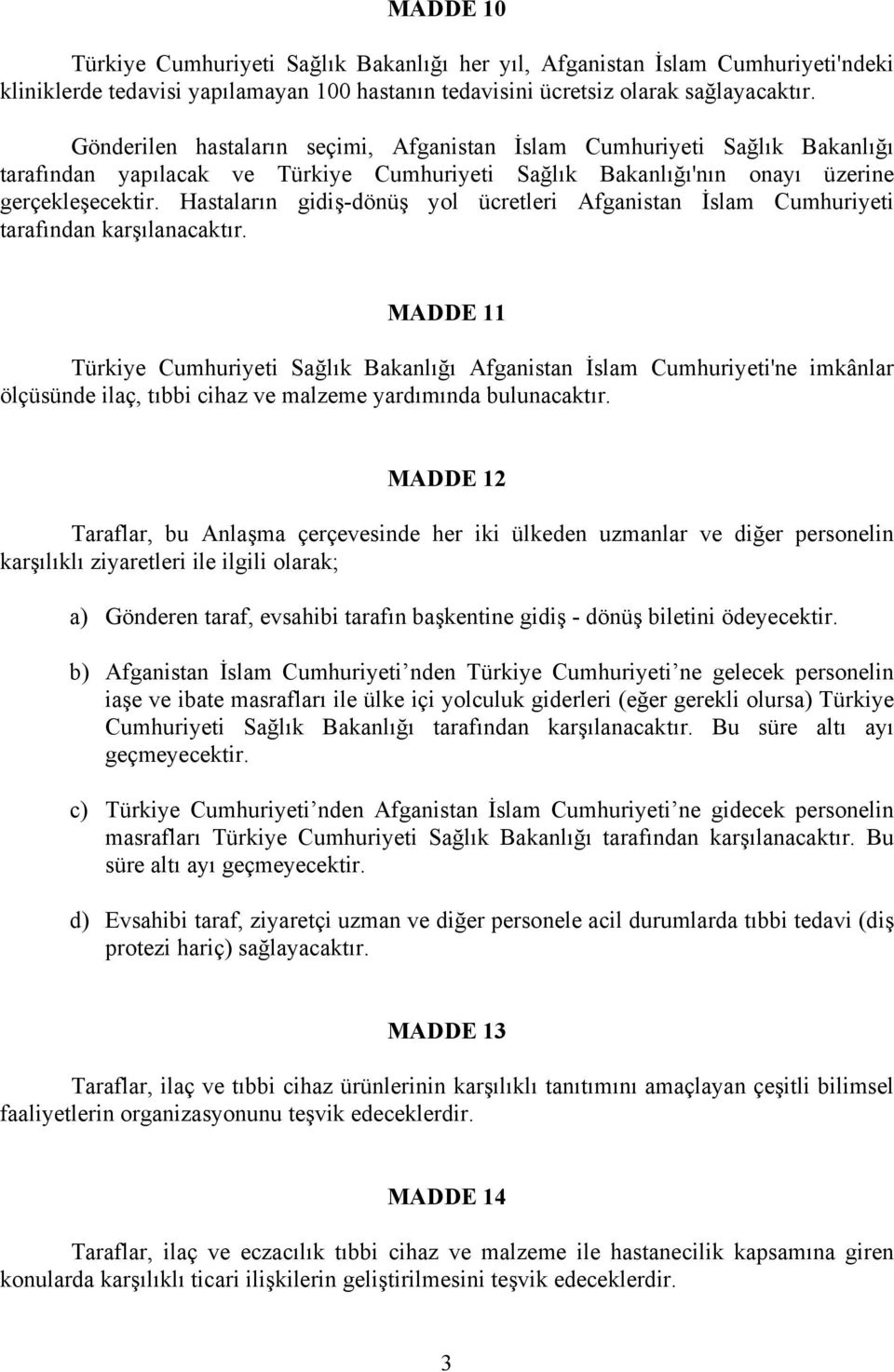 Hastaların gidiş-dönüş yol ücretleri Afganistan İslam Cumhuriyeti tarafından karşılanacaktır.