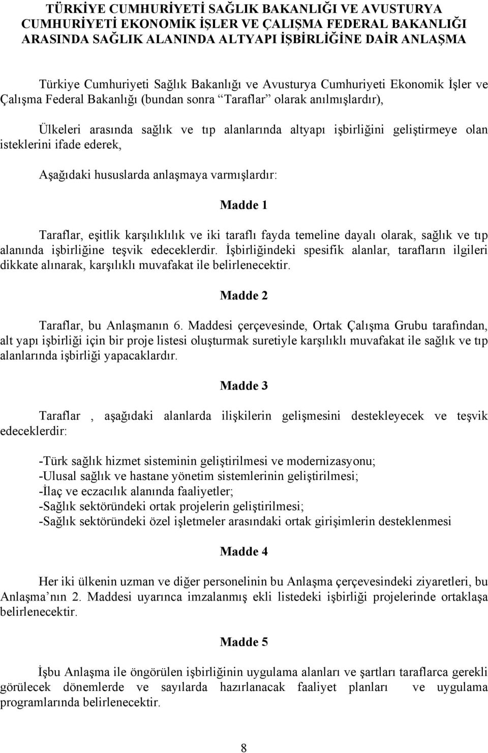 geliştirmeye olan isteklerini ifade ederek, Aşağıdaki hususlarda anlaşmaya varmışlardır: Madde 1 Taraflar, eşitlik karşılıklılık ve iki taraflı fayda temeline dayalı olarak, sağlık ve tıp alanında