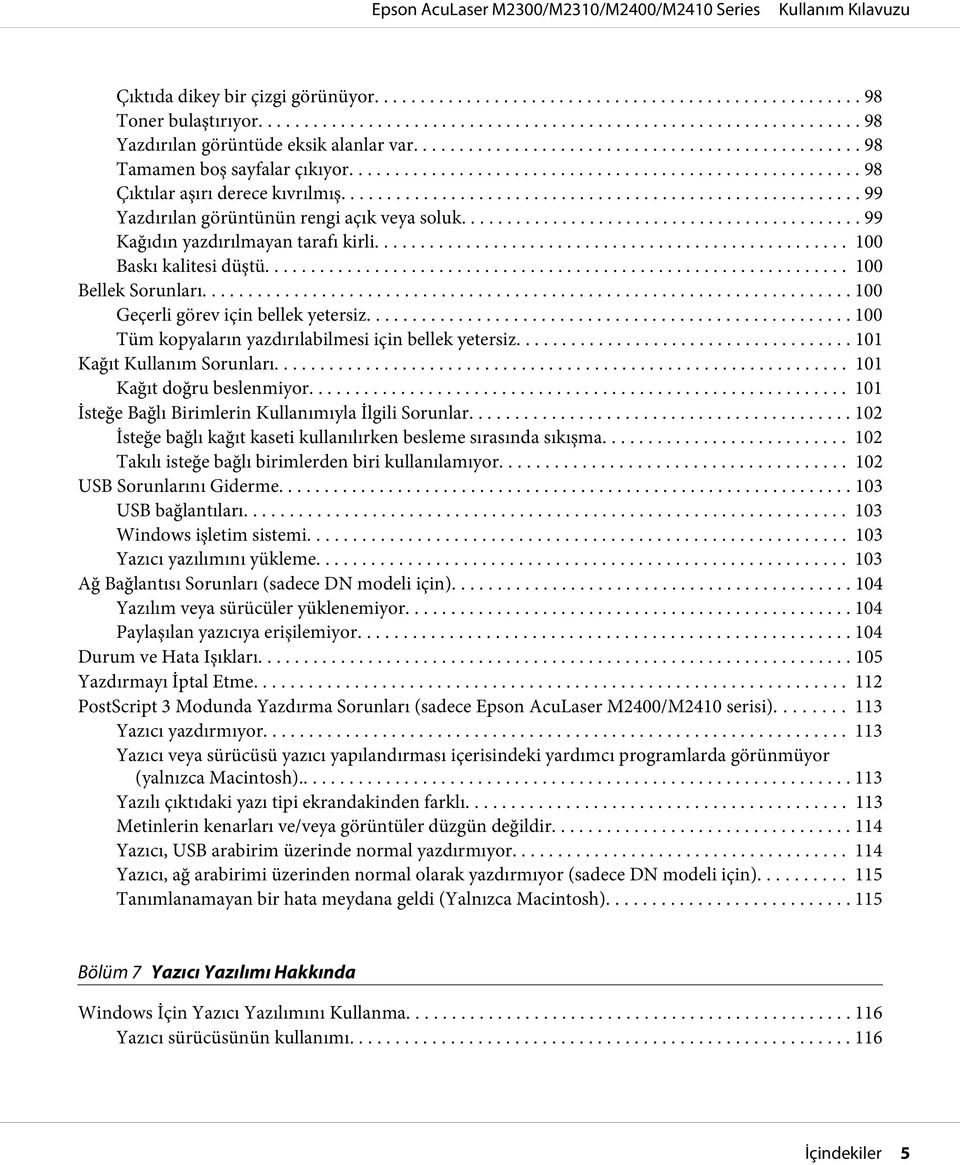 ... 100 Tüm kopyaların yazdırılabilmesi için bellek yetersiz........ 101 Kağıt Kullanım Sorunları... 101 Kağıt doğru beslenmiyor.... 101 İsteğe Bağlı Birimlerin Kullanımıyla İlgili Sorunlar.