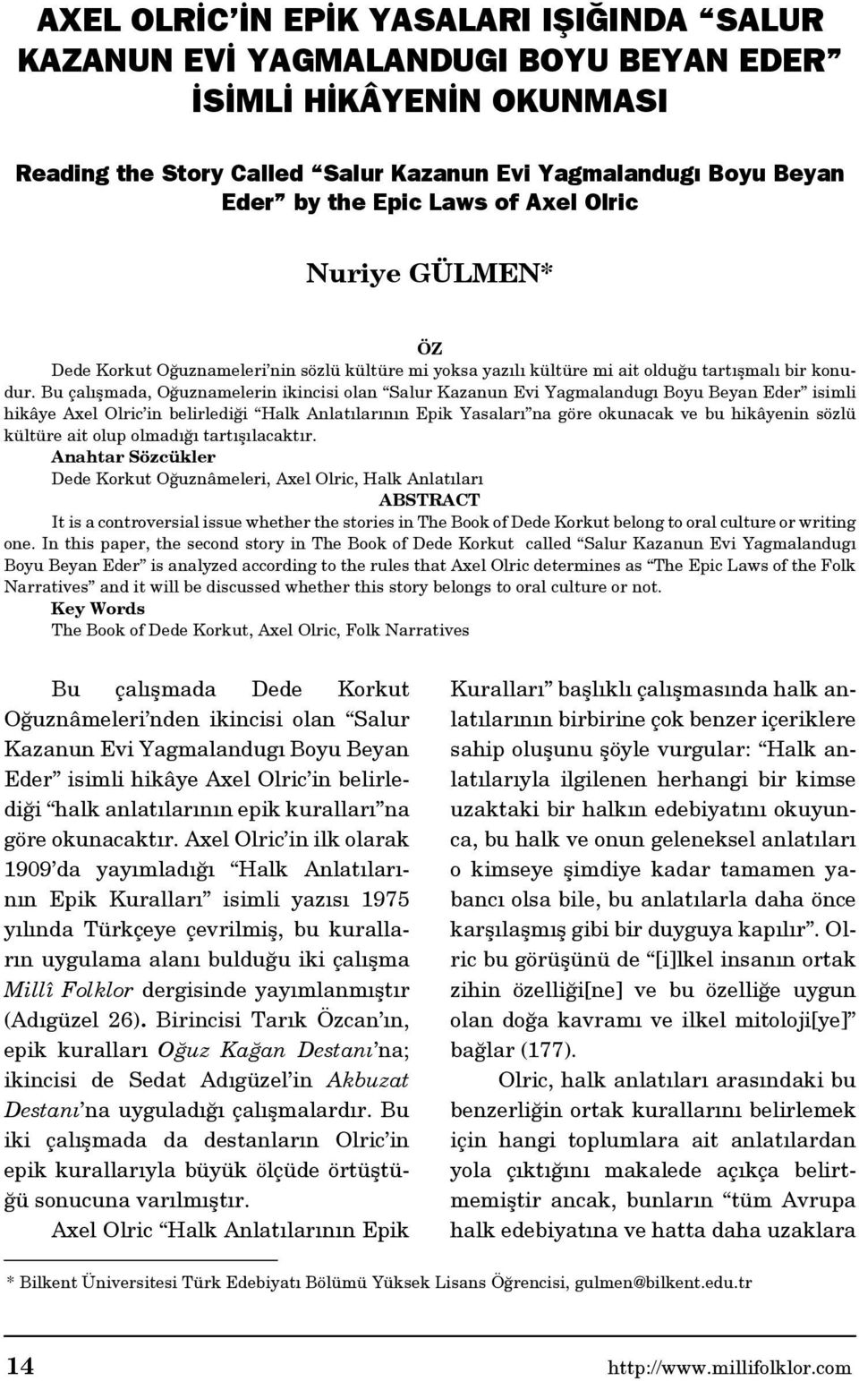 Bu çalışmada, Oğuznamelerin ikincisi olan Salur Kazanun Evi Yagmalandugı Boyu Beyan Eder isimli hikâye Axel Olric in belirlediği Halk Anlatılarının Epik Yasaları na göre okunacak ve bu hikâyenin