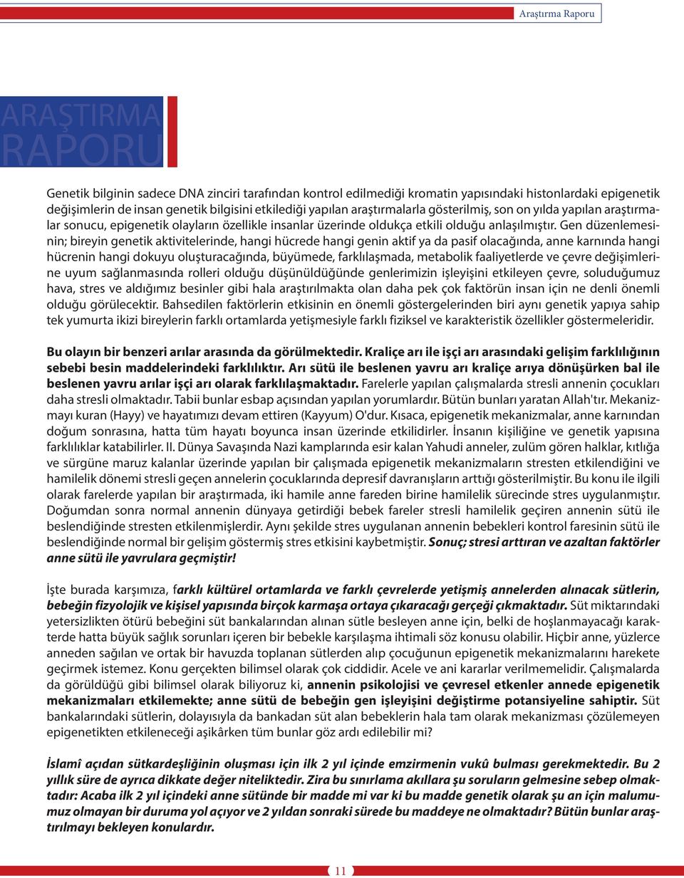 Gen düzenlemesinin; bireyin genetik aktivitelerinde, hangi hücrede hangi genin aktif ya da pasif olacağında, anne karnında hangi hücrenin hangi dokuyu oluşturacağında, büyümede, farklılaşmada,