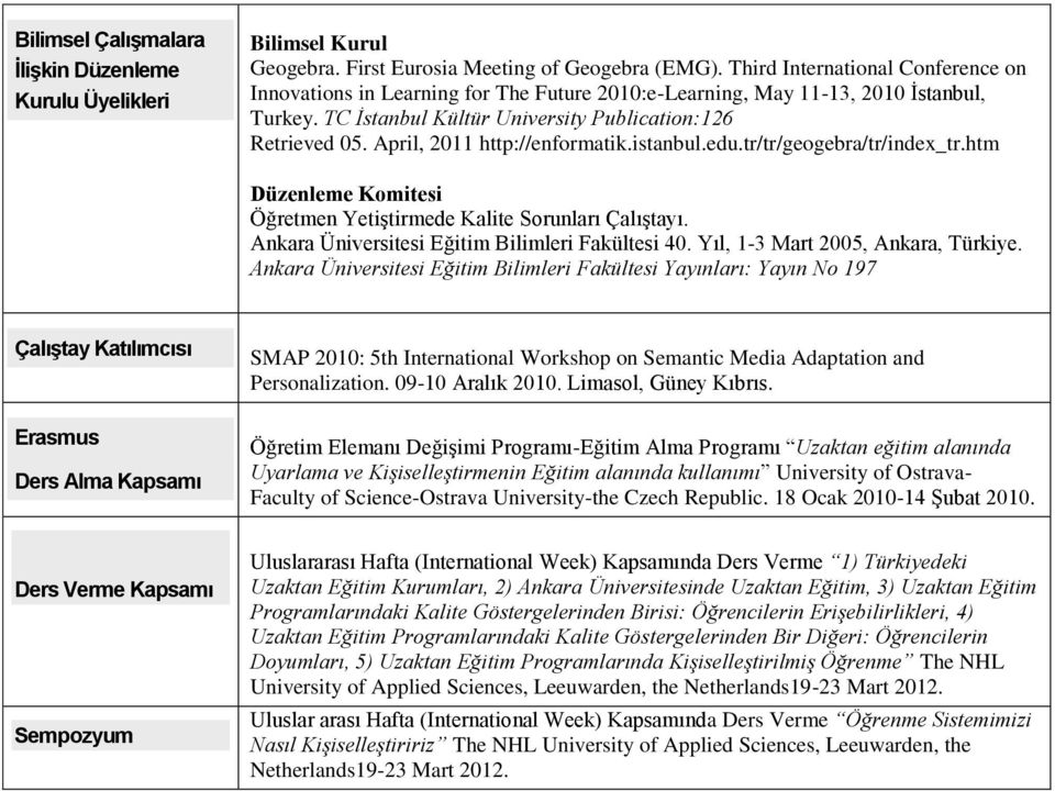 April, 2011 http://enformatik.istanbul.edu.tr/tr/geogebra/tr/index_tr.htm Düzenleme Komitesi Öğretmen Yetiştirmede Kalite Sorunları Çalıştayı. Ankara Üniversitesi Eğitim Bilimleri Fakültesi 40.