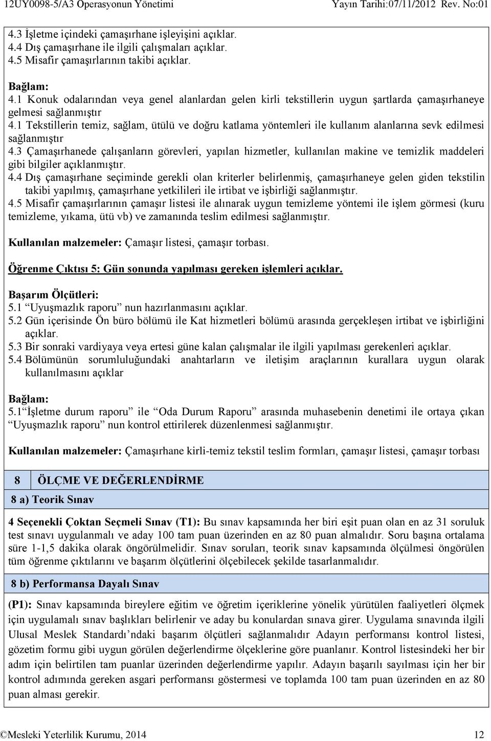 1 Tekstillerin temiz, sağlam, ütülü ve doğru katlama yöntemleri ile kullanım alanlarına sevk edilmesi sağlanmıştır 4.