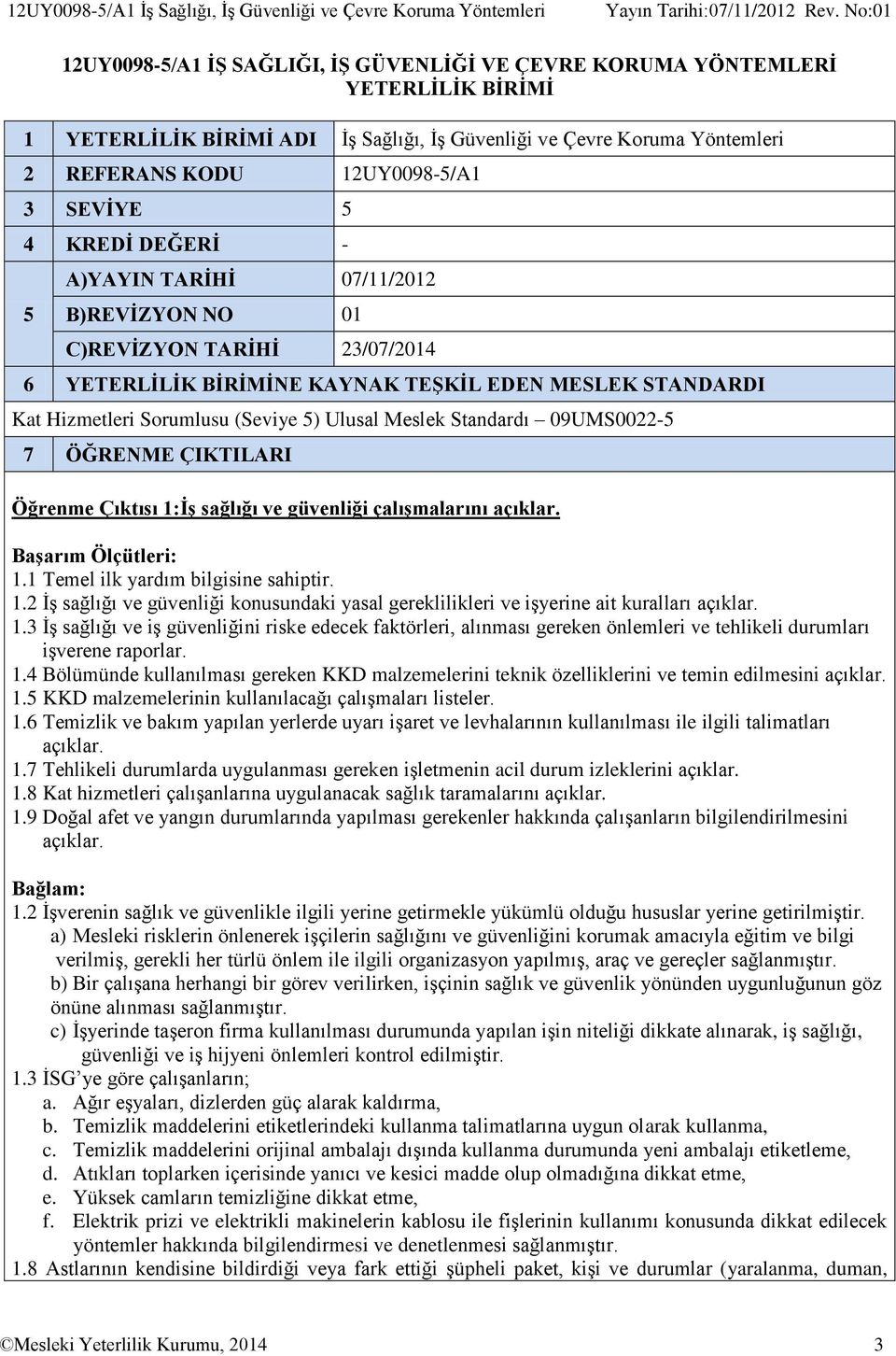 MESLEK STANDARDI Kat Hizmetleri Sorumlusu (Seviye 5) Ulusal Meslek Standardı 09UMS0022-5 7 ÖĞRENME ÇIKTILARI Öğrenme Çıktısı 1:İş sağlığı ve güvenliği çalışmalarını 1.