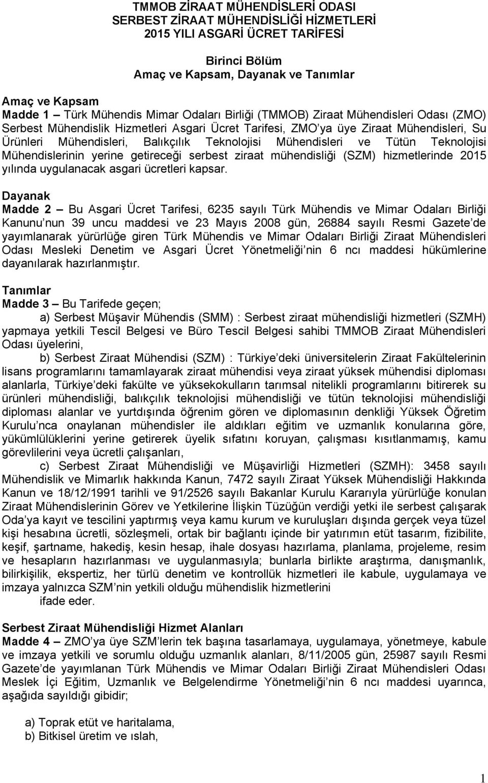 Mühendisleri ve Tütün Teknolojisi Mühendislerinin yerine getireceği serbest ziraat mühendisliği (SZM) hizmetlerinde 2015 yılında uygulanacak asgari ücretleri kapsar.