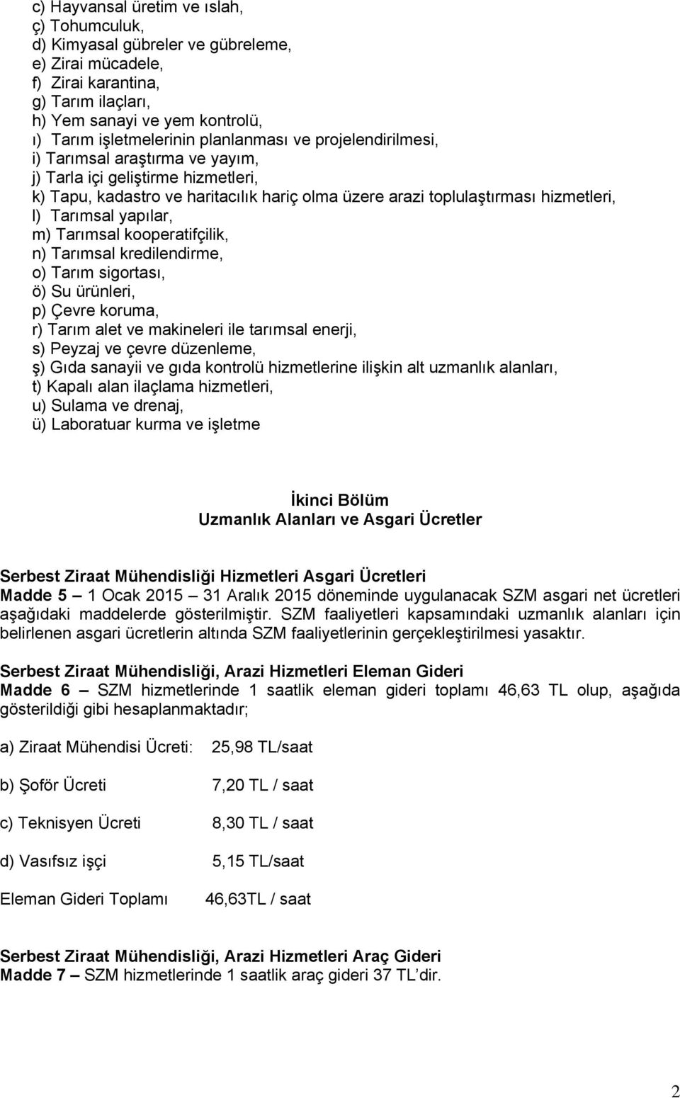 yapılar, m) Tarımsal kooperatifçilik, n) Tarımsal kredilendirme, o) Tarım sigortası, ö) Su ürünleri, p) Çevre koruma, r) Tarım alet ve makineleri ile tarımsal enerji, s) Peyzaj ve çevre düzenleme, ş)