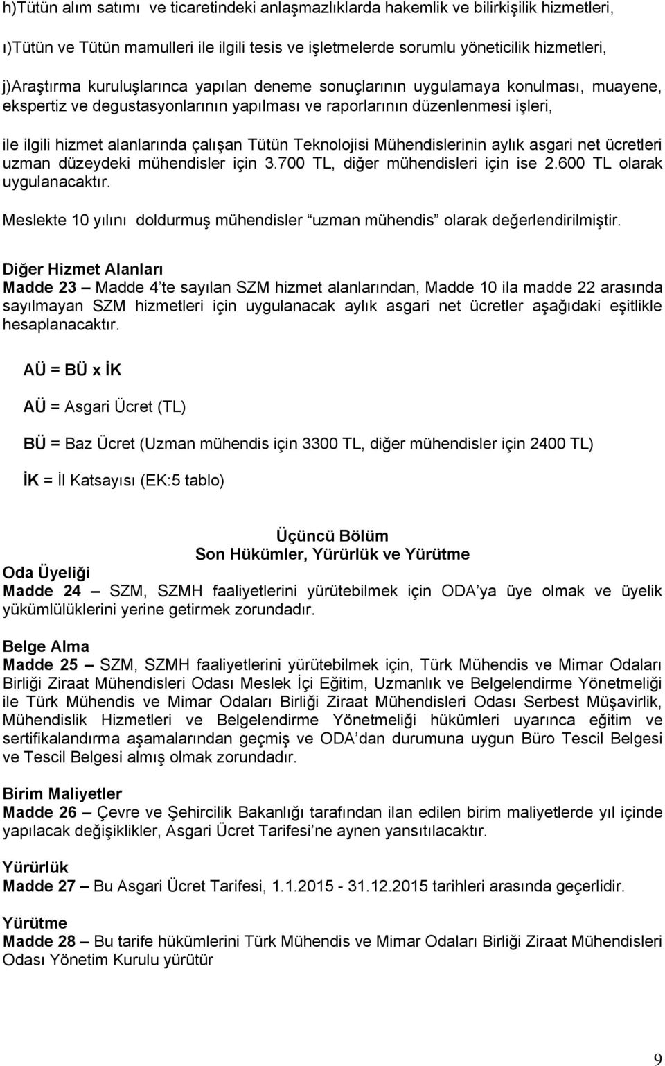 Teknolojisi Mühendislerinin aylık asgari net ücretleri uzman düzeydeki mühendisler için 3.700 TL, diğer mühendisleri için ise 2.600 TL olarak uygulanacaktır.