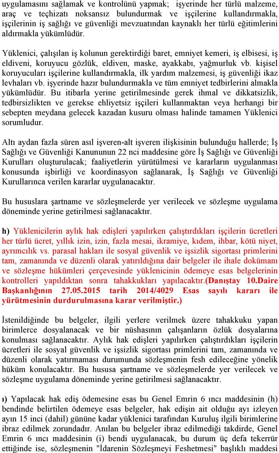 Yüklenici, çalışılan iş kolunun gerektirdiği baret, emniyet kemeri, iş elbisesi, iş eldiveni, koruyucu gözlük, eldiven, maske, ayakkabı, yağmurluk vb.